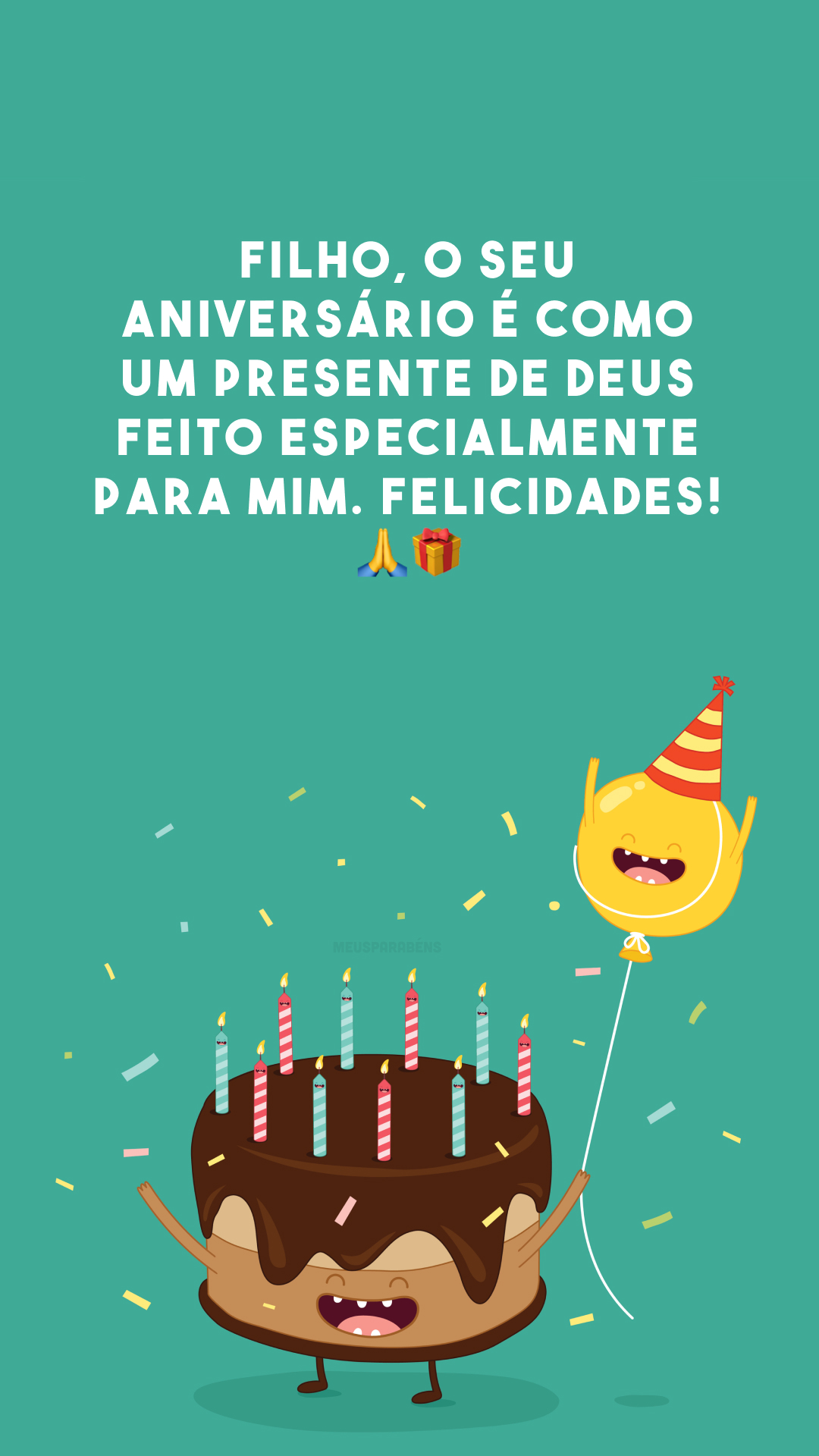 Filho, o seu aniversário é como um presente de Deus feito especialmente para mim. Felicidades! 🙏🎁