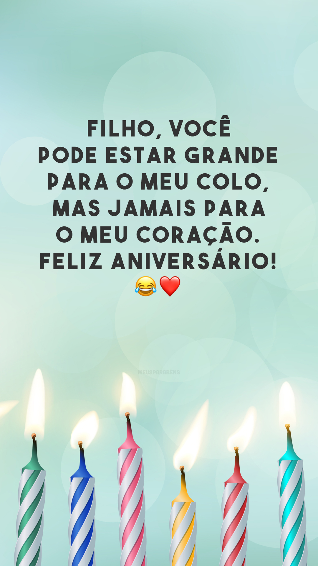 Filho, você pode estar grande para o meu colo, mas jamais para o meu coração. Feliz aniversário! 😂❤️