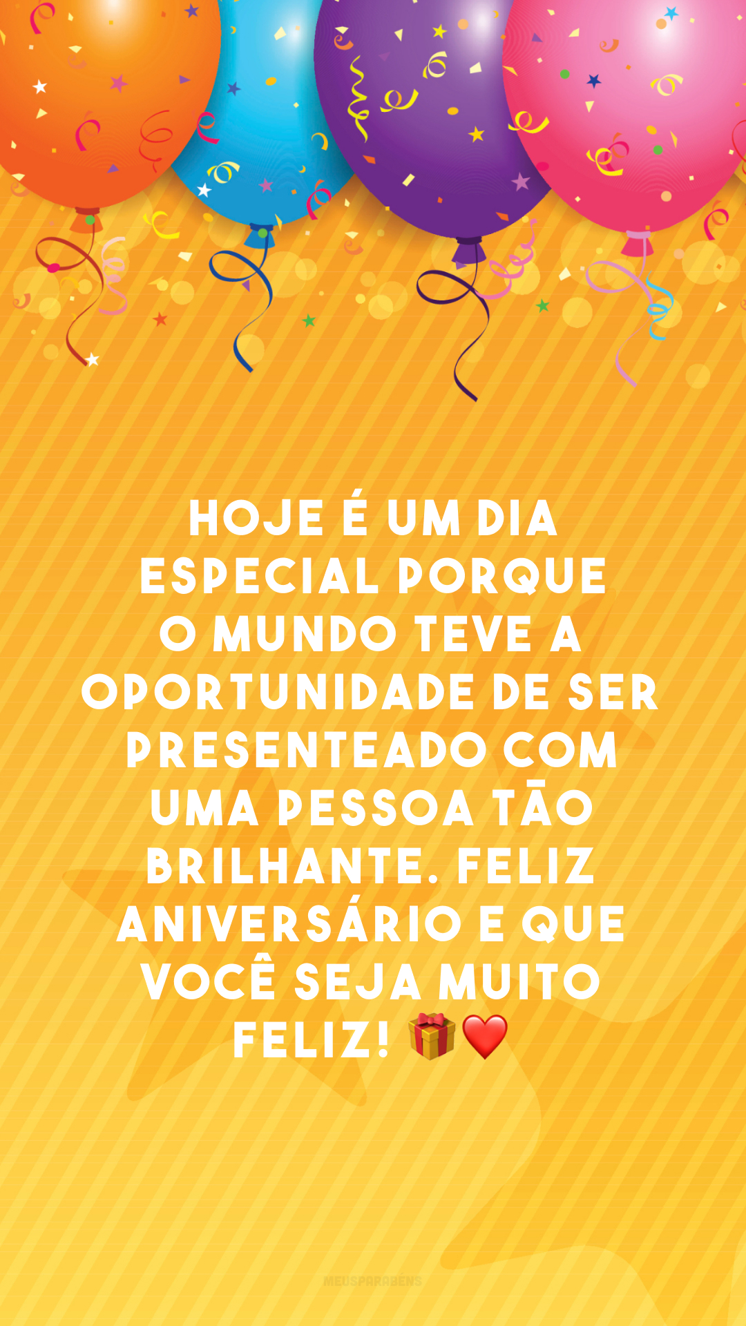 Hoje é um dia especial porque o mundo teve a oportunidade de ser presenteado com uma pessoa tão brilhante. Feliz aniversário e que você seja muito feliz! 🎁❤️