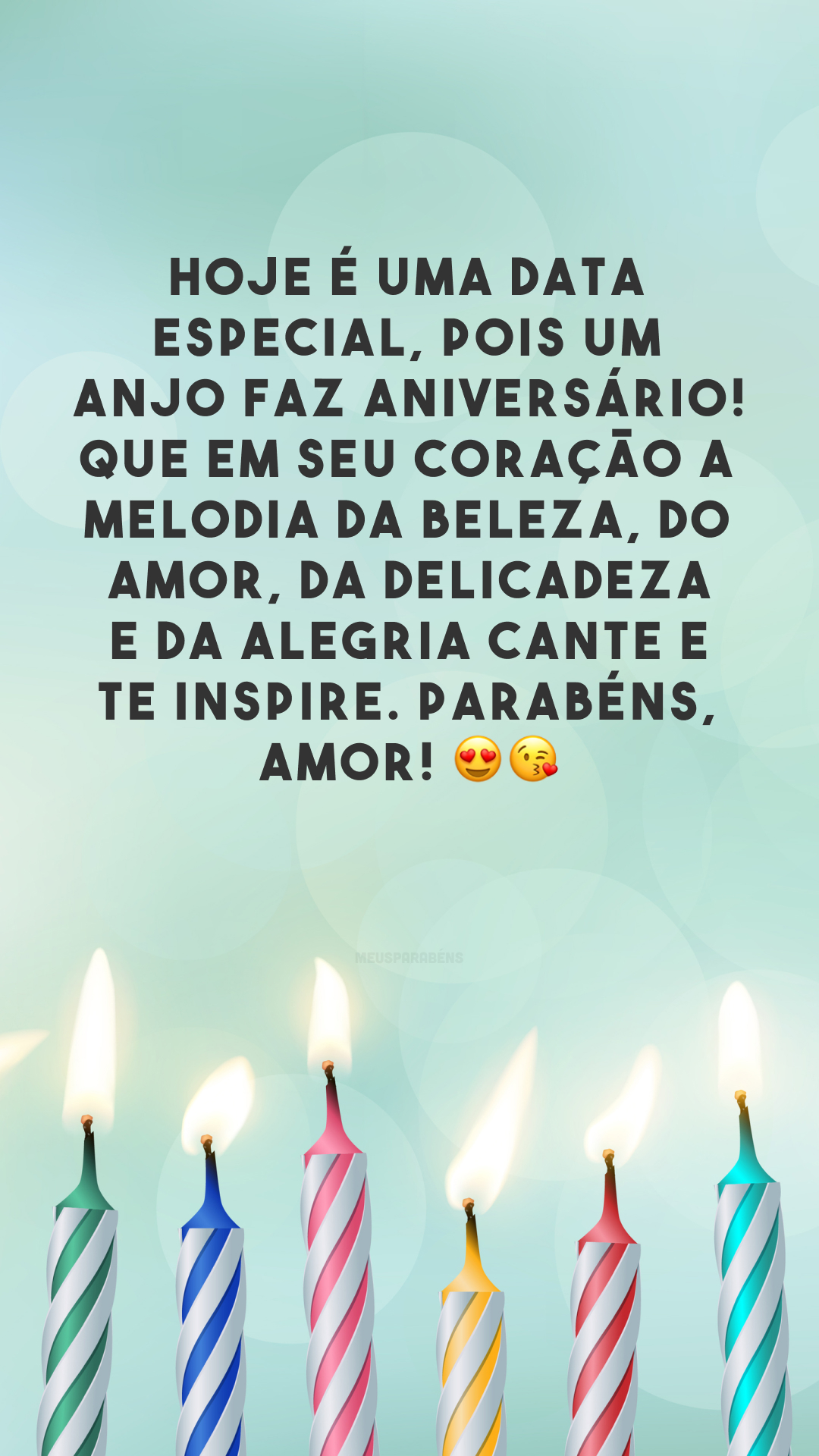 Hoje é uma data especial, pois um anjo faz aniversário! Que em seu coração a melodia da beleza, do amor, da delicadeza e da alegria cante e te inspire. Parabéns, amor! 😍😘