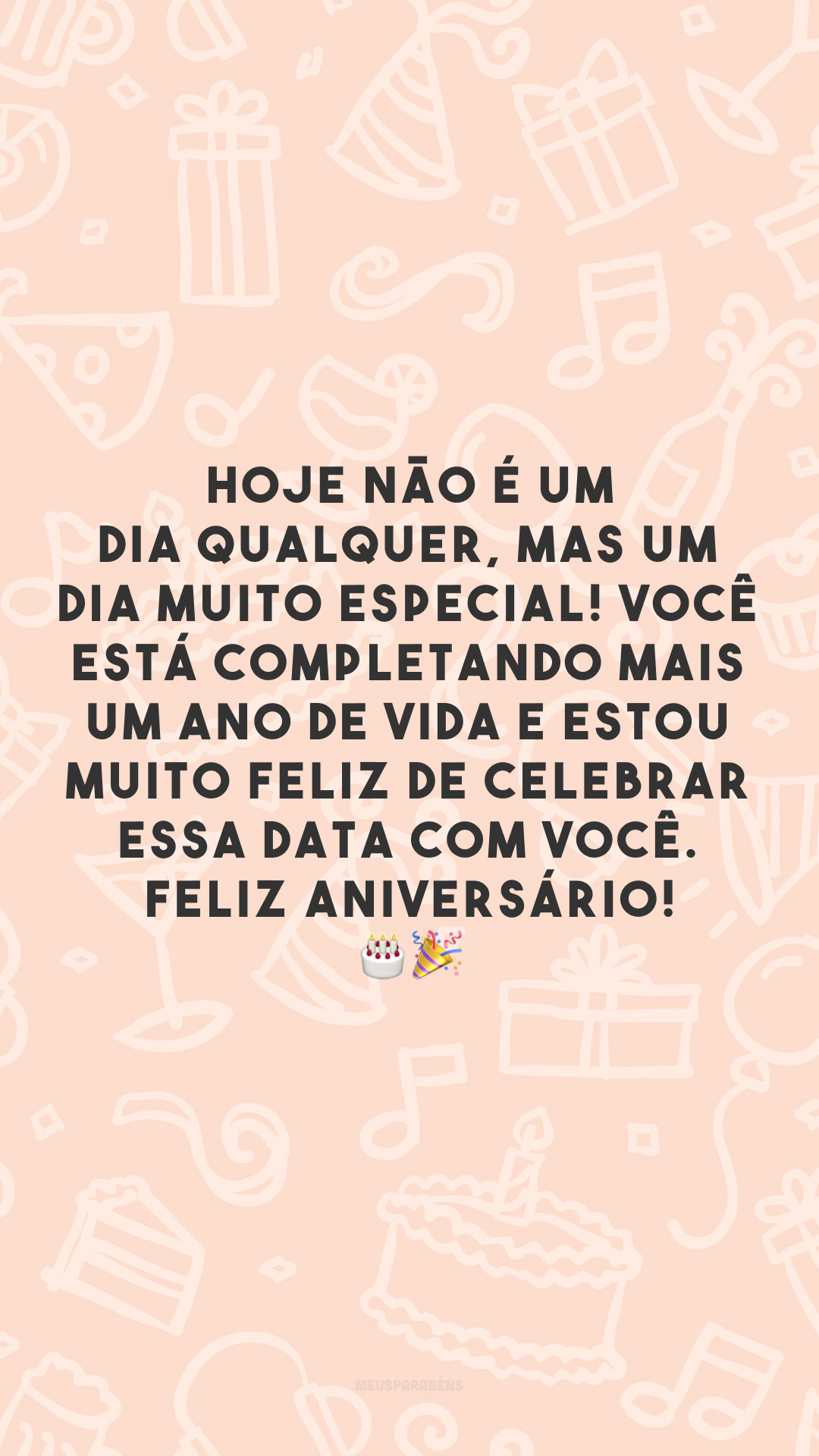 Hoje não é um dia qualquer, mas um dia muito especial! Você está completando mais um ano de vida e estou muito feliz de celebrar essa data com você. Feliz aniversário! 🎂🎉