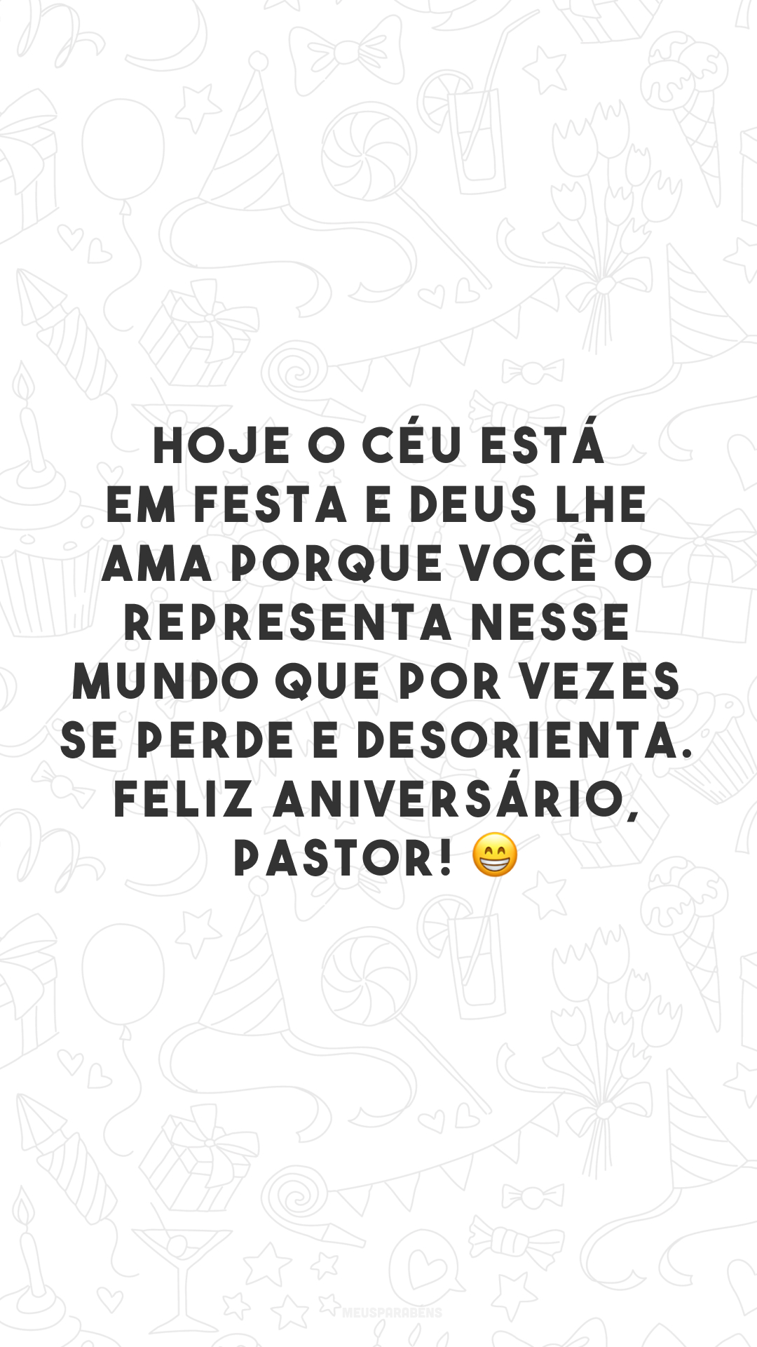 Hoje o céu está em festa e Deus lhe ama porque você o representa nesse mundo que por vezes se perde e desorienta. Feliz aniversário, pastor! 😁