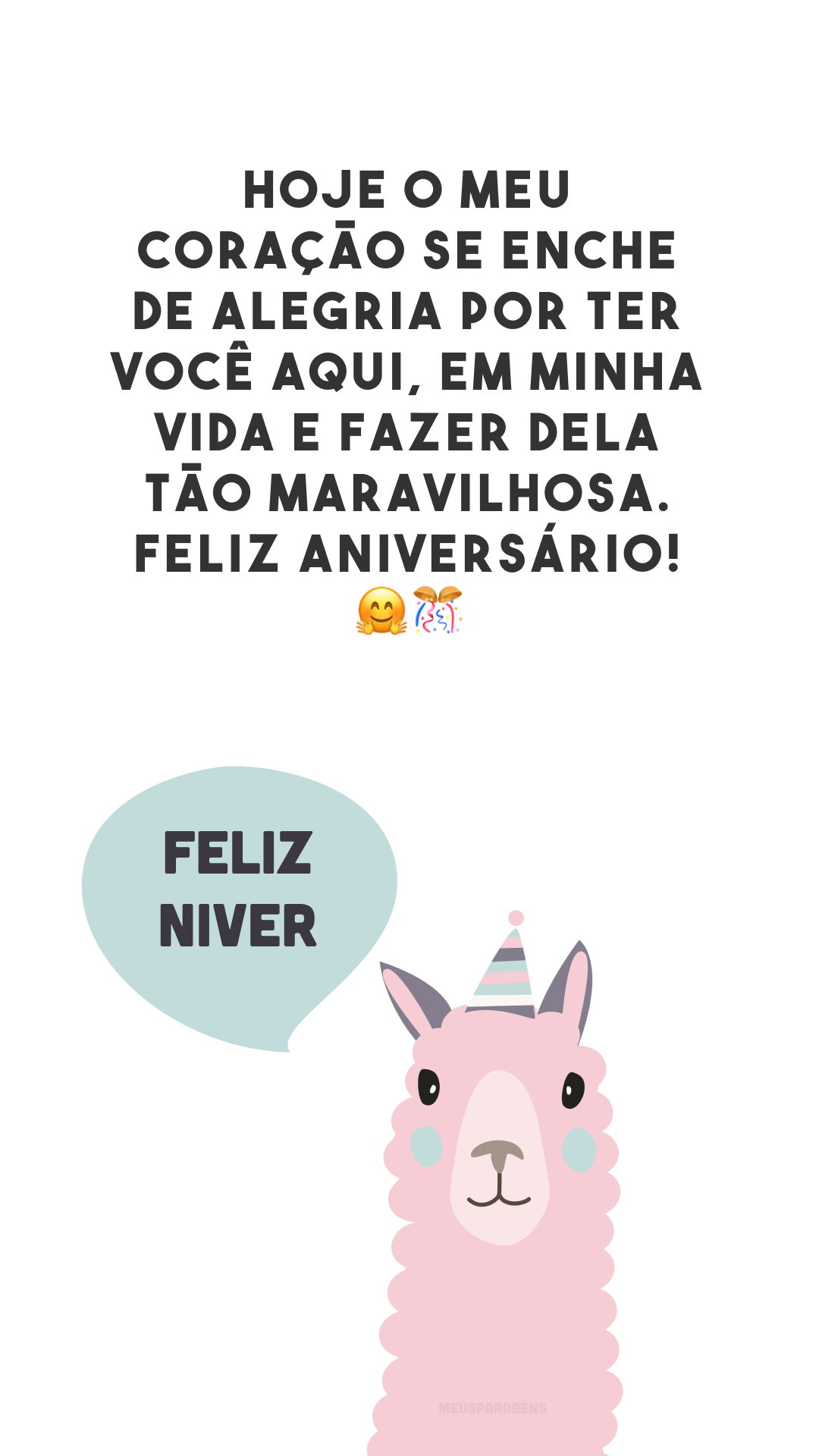 Hoje o meu coração se enche de alegria por ter você aqui, em minha vida e fazer dela tão maravilhosa. Feliz aniversário! 🤗🎊