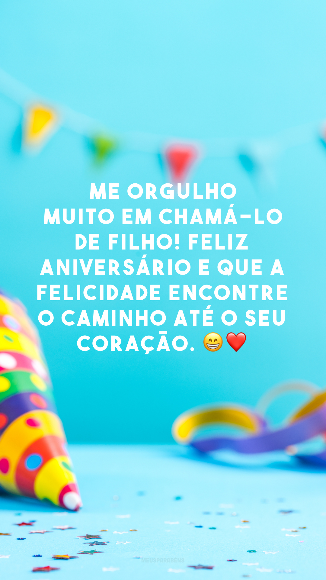 Me orgulho muito em chamá-lo de filho! Feliz aniversário e que a felicidade encontre o caminho até o seu coração. 😁❤️