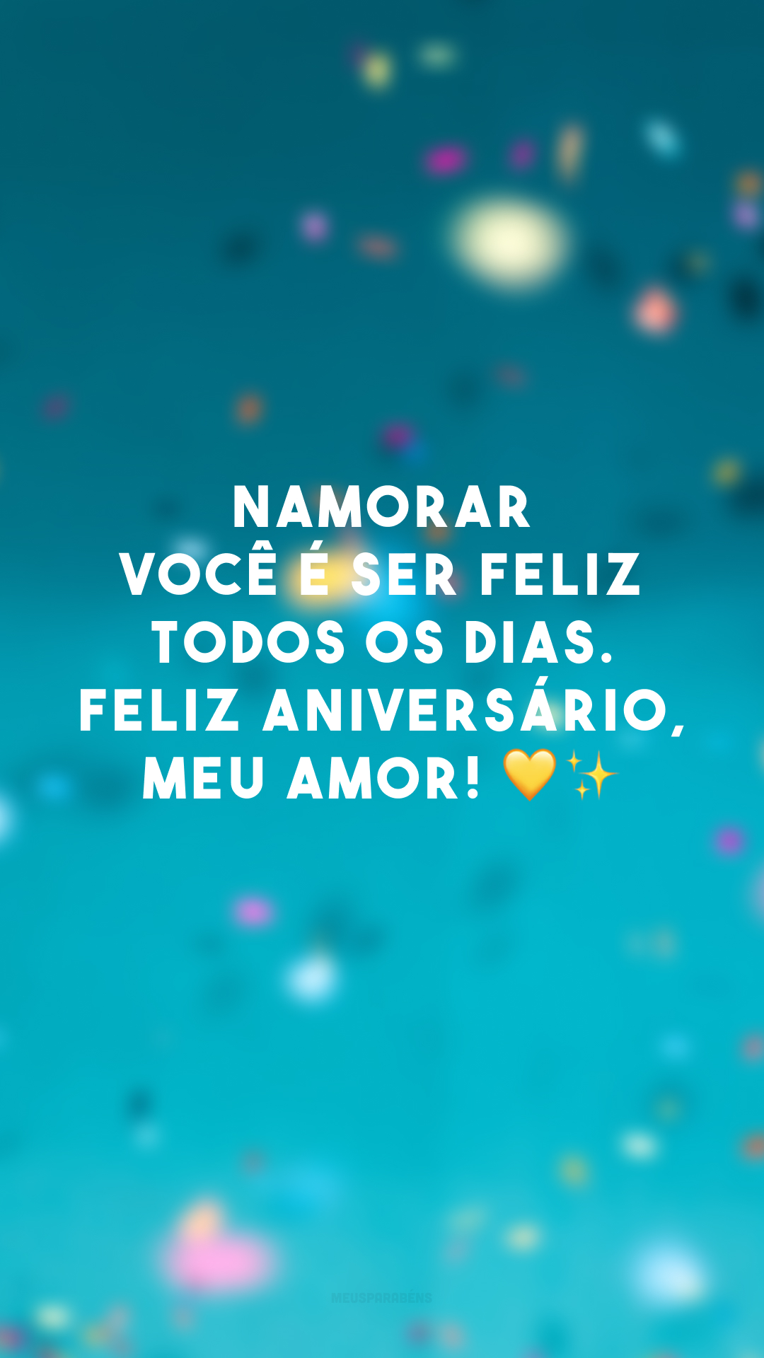 Namorar você é ser feliz todos os dias. Feliz aniversário, meu amor! 💛✨