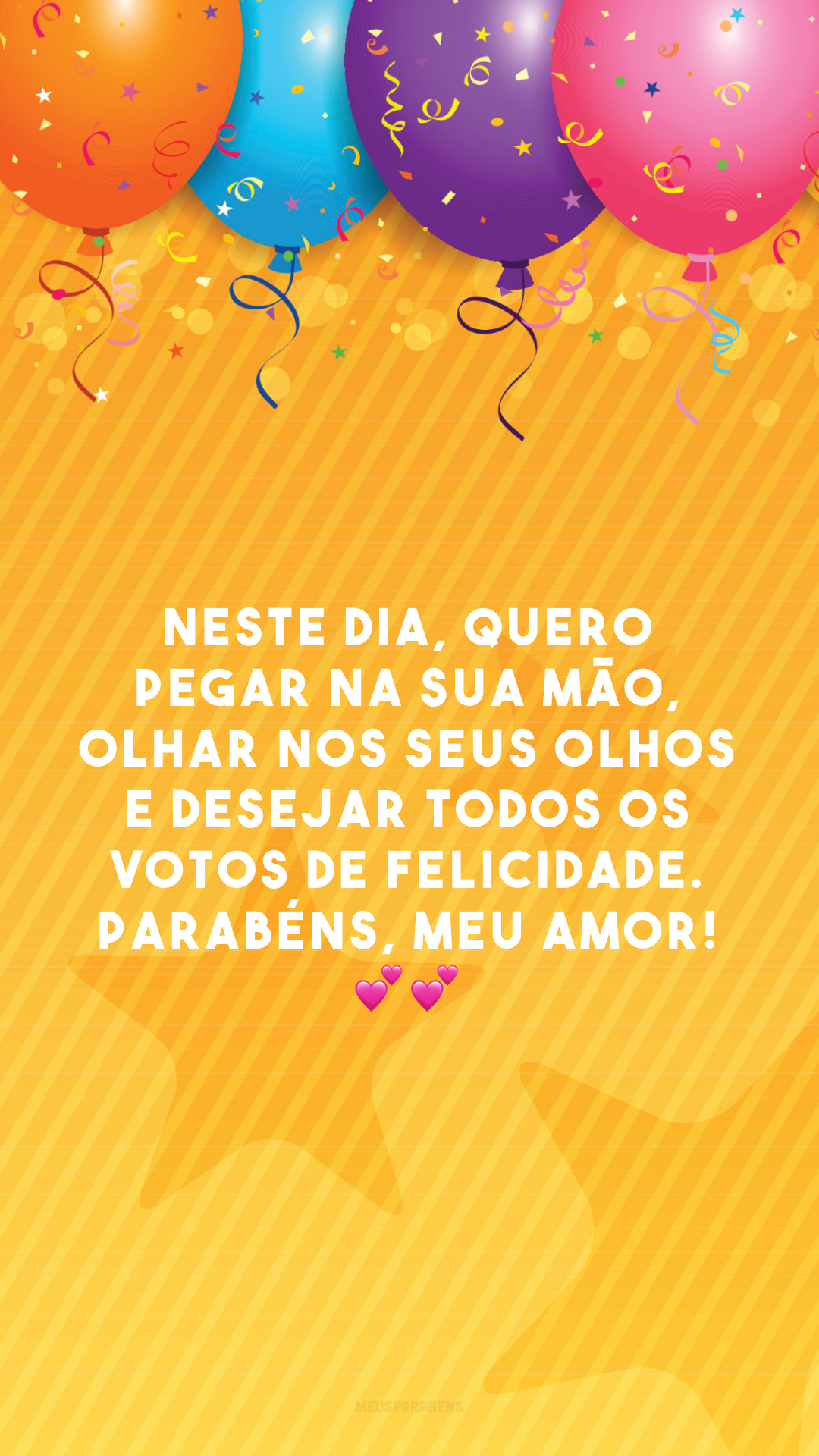 Neste dia, quero pegar na sua mão, olhar nos seus olhos e desejar todos os votos de felicidade. Parabéns, meu amor! 💕💕