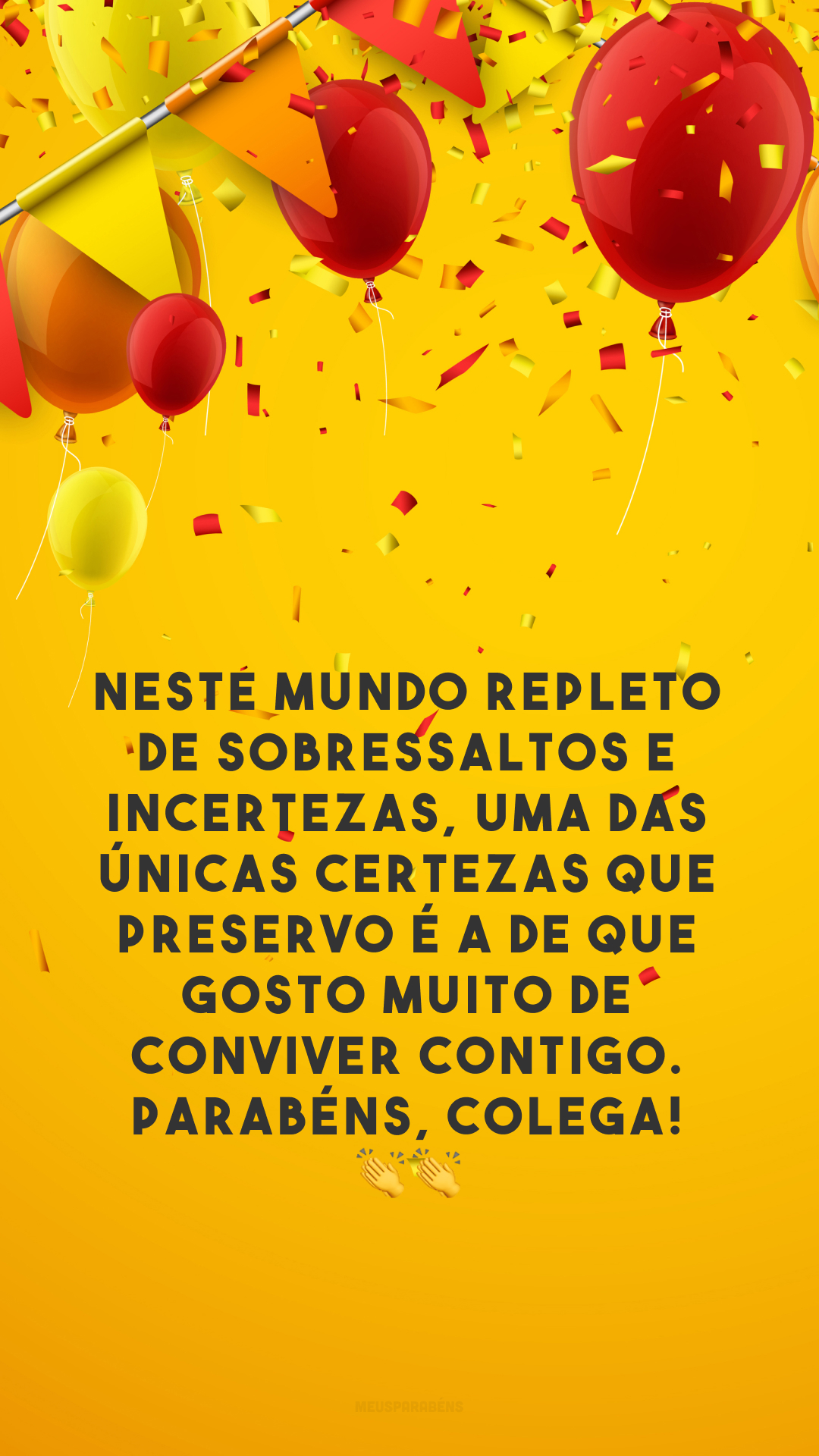 Neste mundo repleto de sobressaltos e incertezas, uma das únicas certezas que preservo é a de que gosto muito de conviver contigo. Parabéns, colega! 👏👏