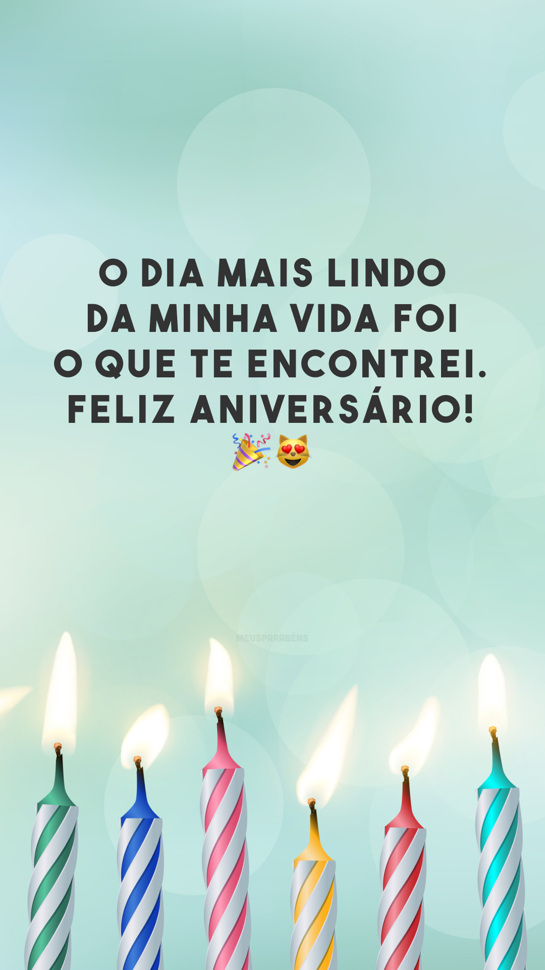 O dia mais lindo da minha vida foi o que te encontrei. Feliz aniversário! 🎉😻