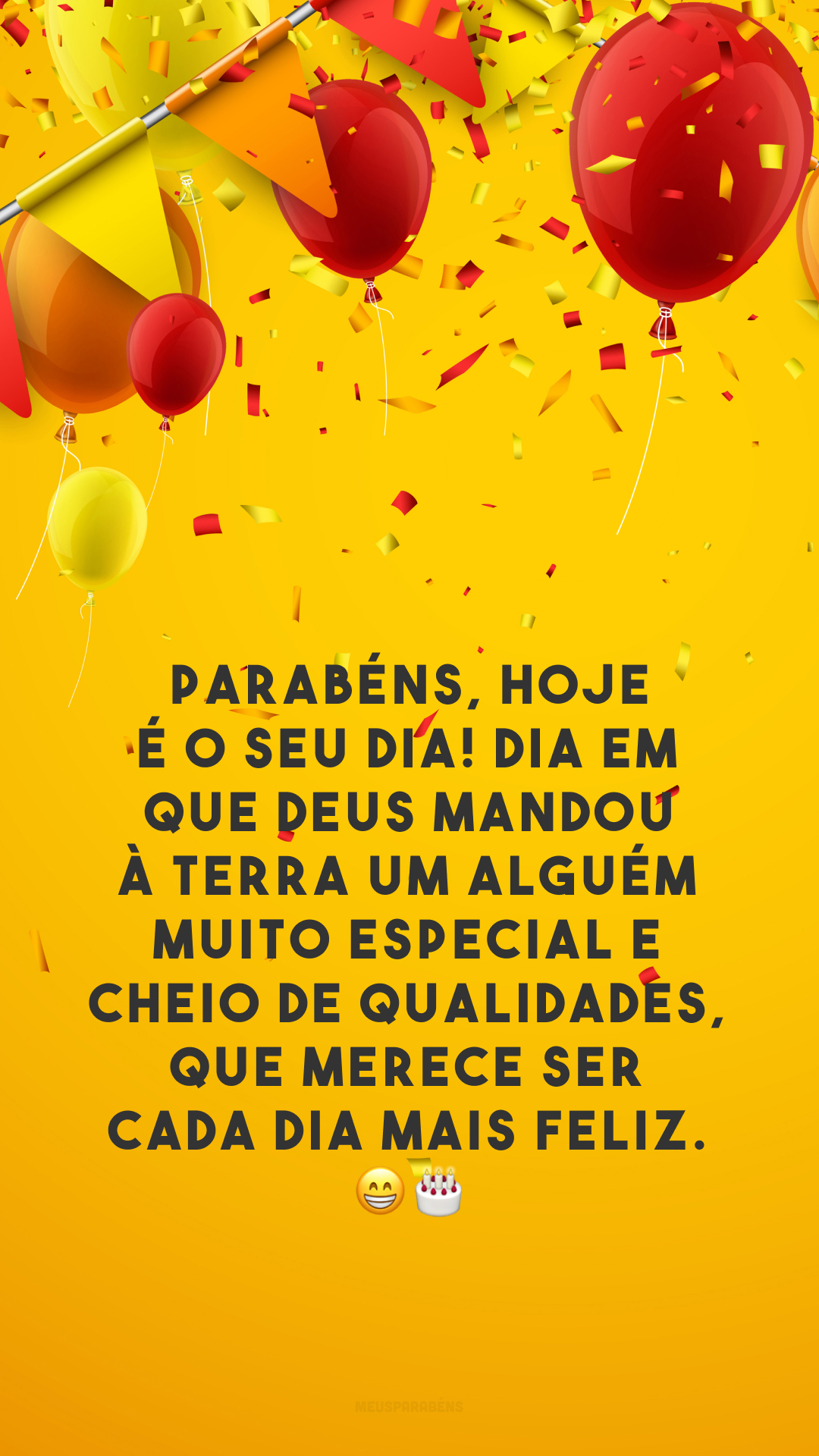 Parabéns, hoje é o seu dia! Dia em que Deus mandou à Terra um alguém muito especial e cheio de qualidades, que merece ser cada dia mais feliz. 😁🎂