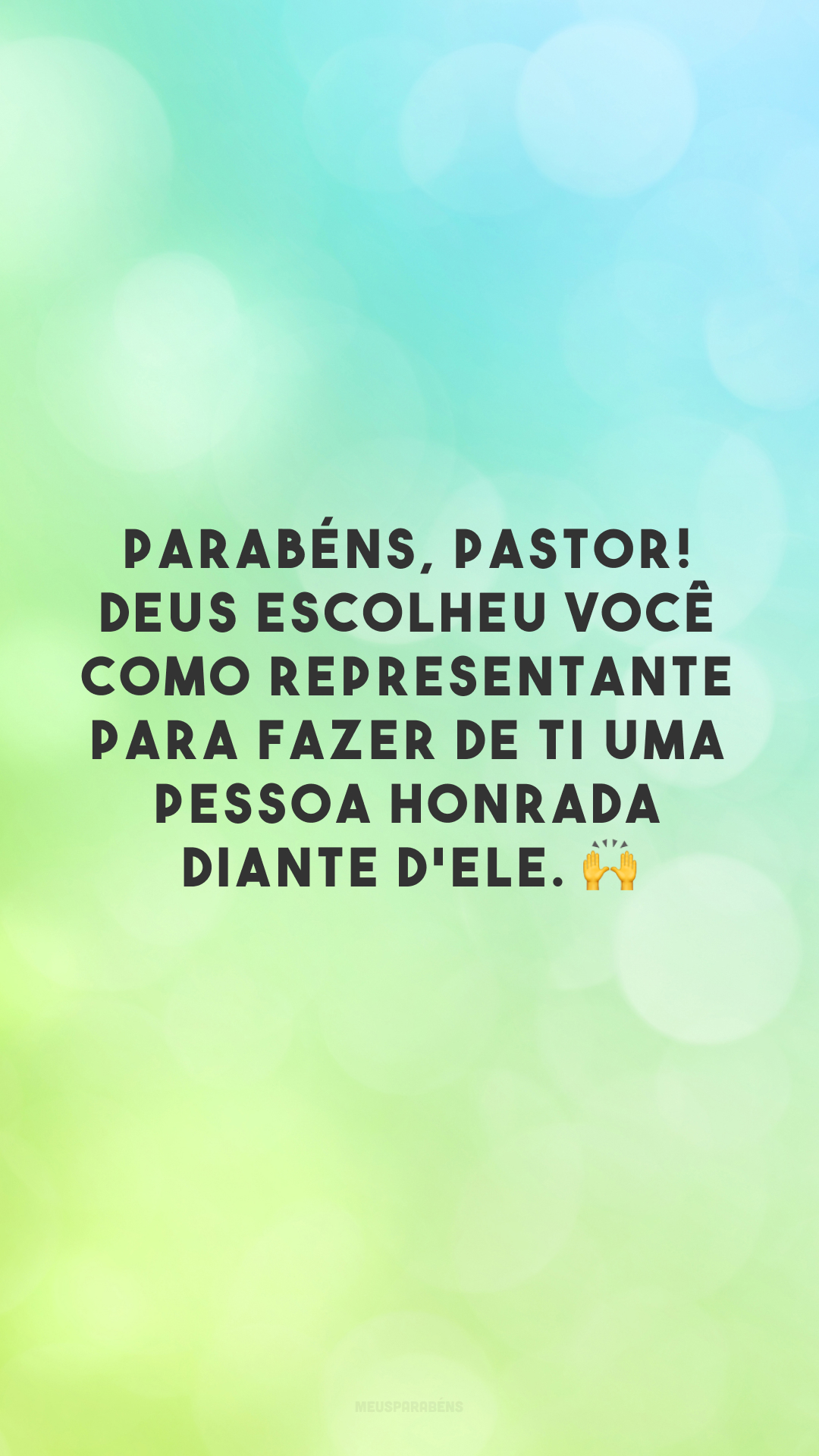 Parabéns, pastor! Deus escolheu você como representante para fazer de ti uma pessoa honrada diante d'Ele. 🙌