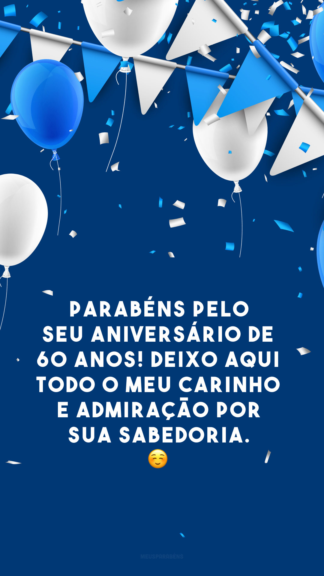 Parabéns pelo seu aniversário de 60 anos! Deixo aqui todo o meu carinho e admiração por sua sabedoria. ☺️