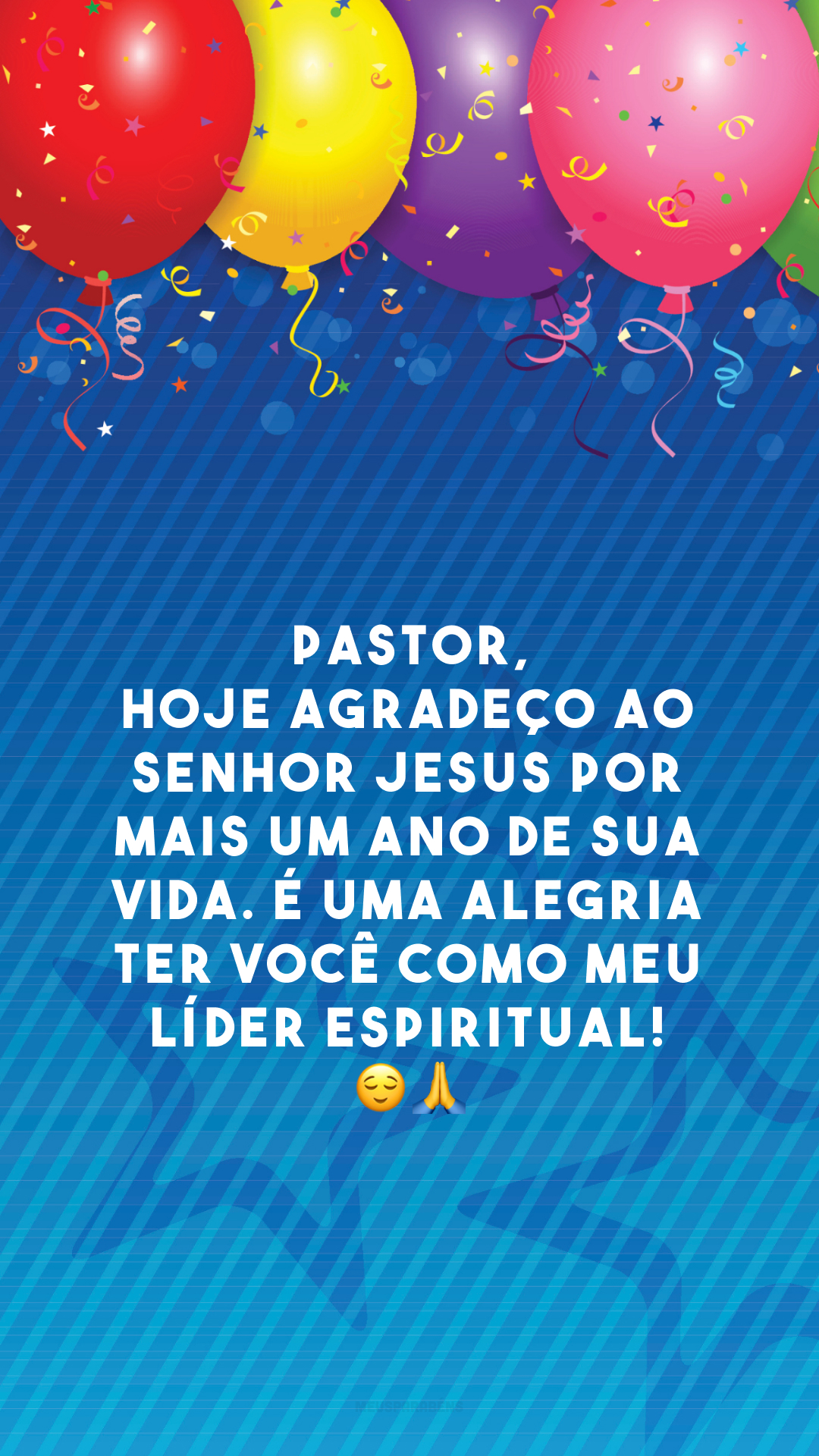 Pastor, hoje agradeço ao Senhor Jesus por mais um ano de sua vida. É uma alegria ter você como meu líder espiritual! 😌🙏