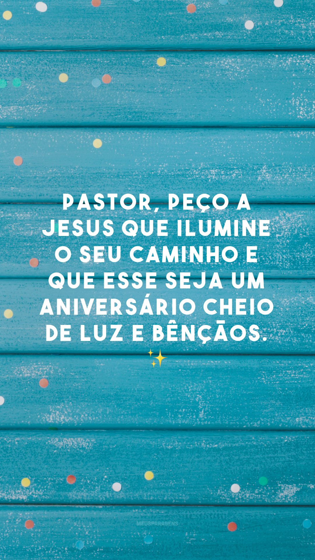 Pastor, peço a Jesus que ilumine o seu caminho e que esse seja um aniversário cheio de luz e bênçãos. ✨