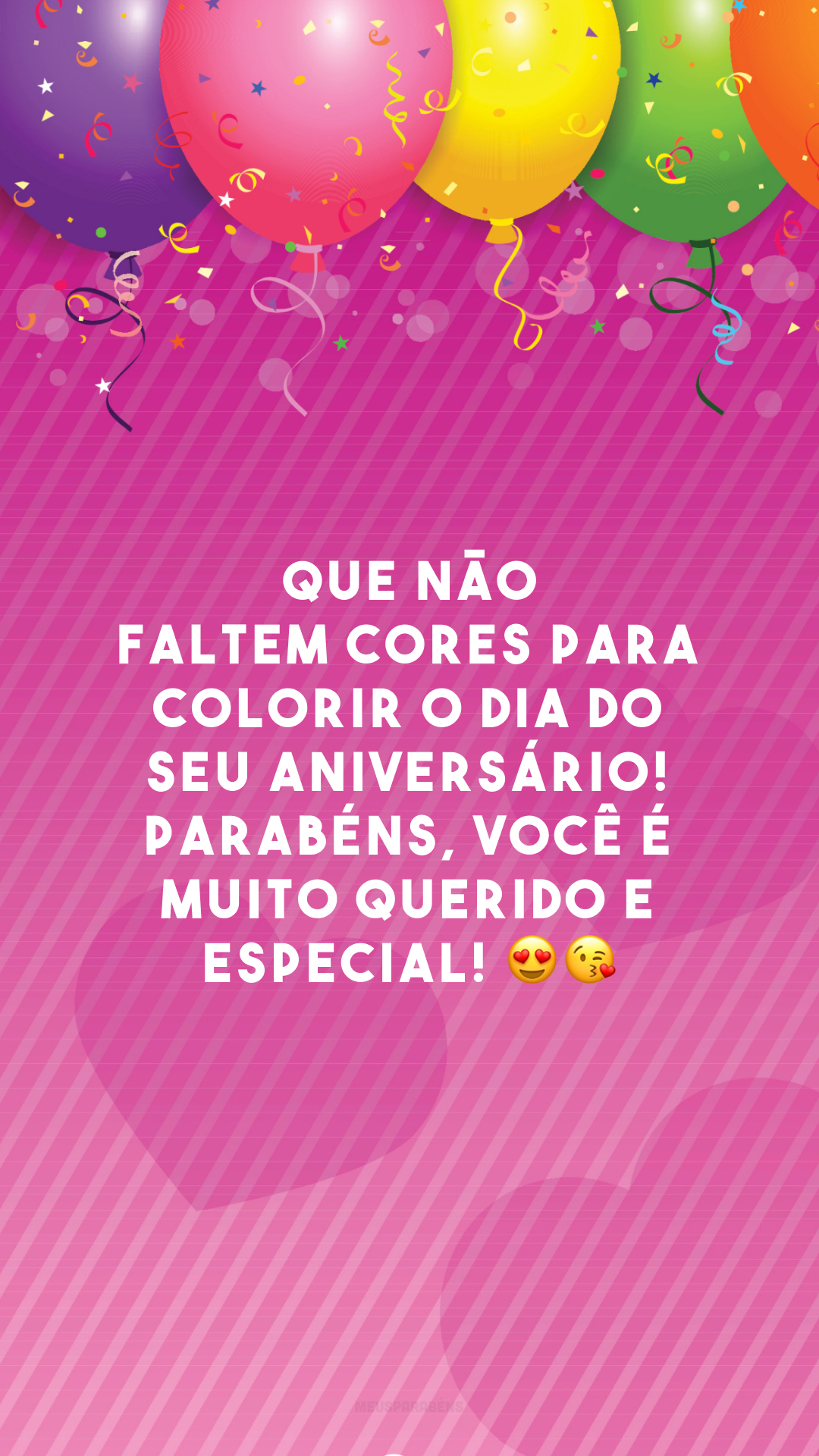 Que não faltem cores para colorir o dia do seu aniversário! Parabéns, você é muito querido e especial! 😍😘