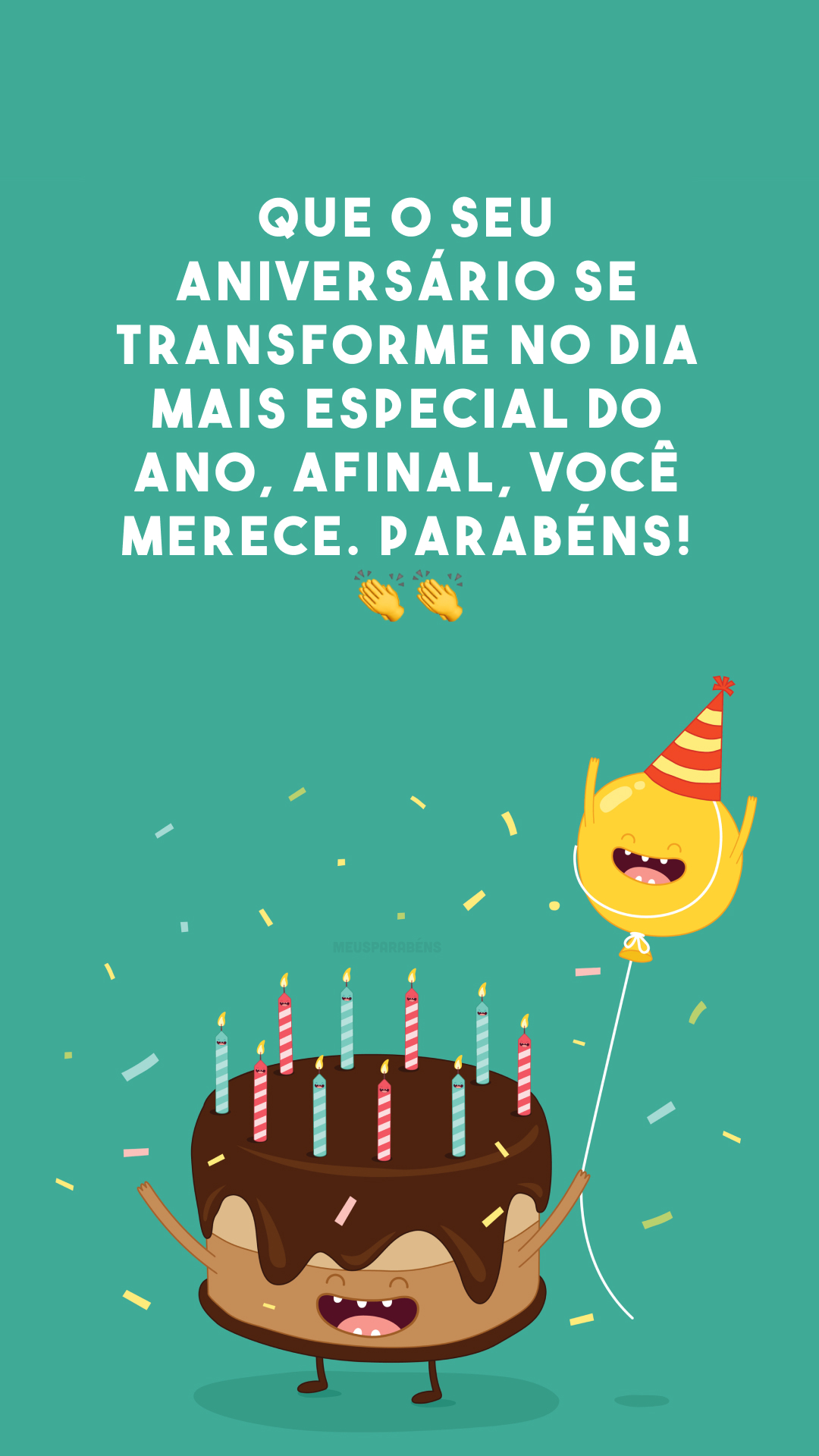 Que o seu aniversário se transforme no dia mais especial do ano, afinal, você merece. Parabéns! 👏👏