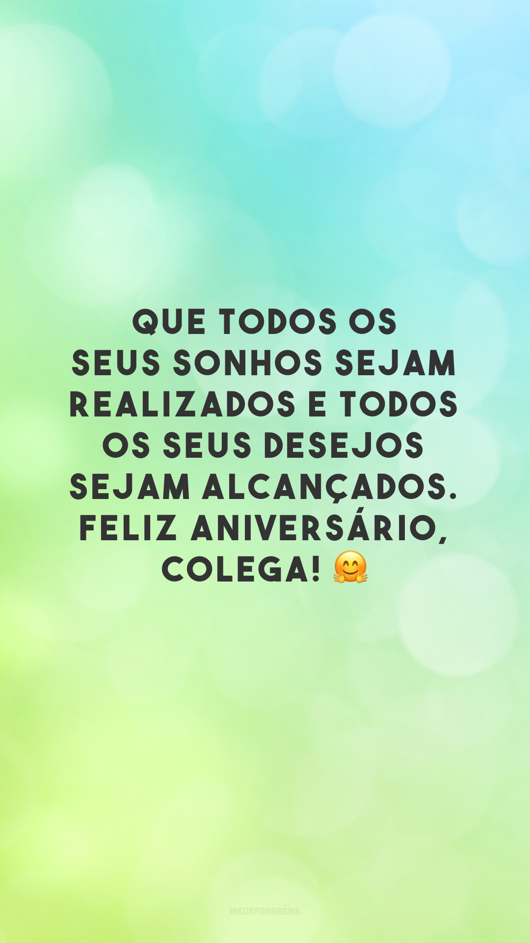 Que todos os seus sonhos sejam realizados e todos os seus desejos sejam alcançados. Feliz aniversário, colega! 🤗