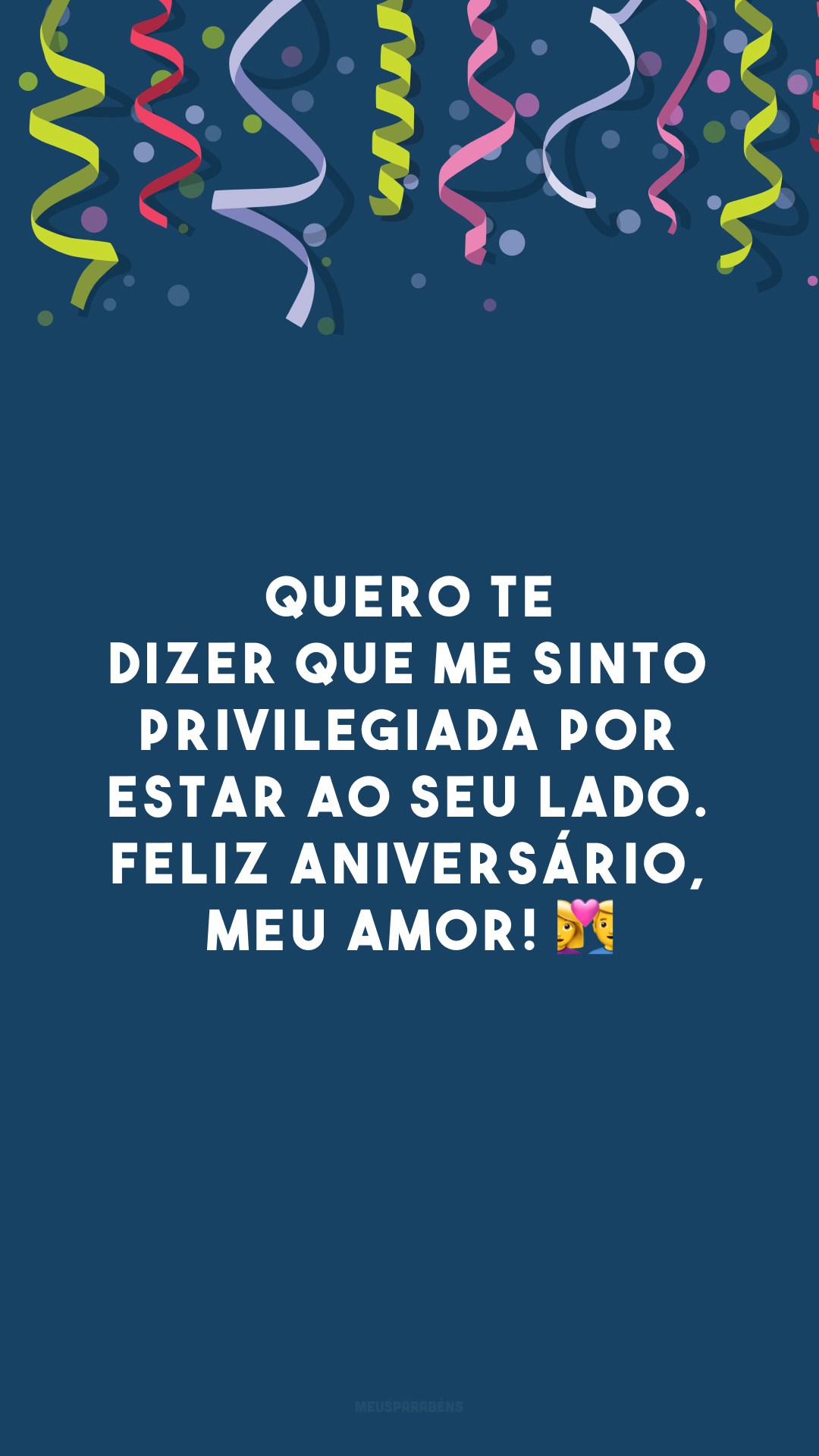 Quero te dizer que me sinto privilegiada por estar ao seu lado. Feliz aniversário, meu amor! 💑