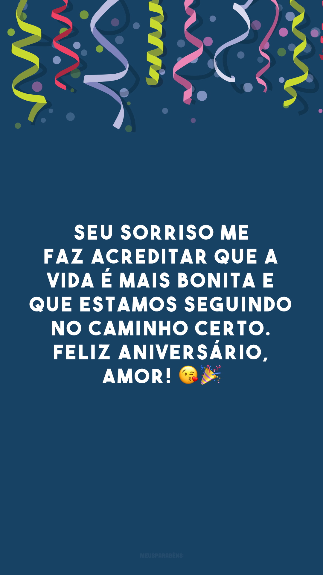 Seu sorriso me faz acreditar que a vida é mais bonita e que estamos seguindo no caminho certo. Feliz aniversário, amor! 😘🎉