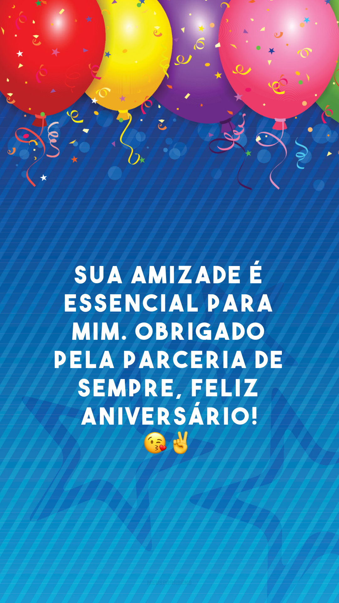 Sua amizade é essencial para mim. Obrigado pela parceria de sempre, feliz aniversário! 😘✌️