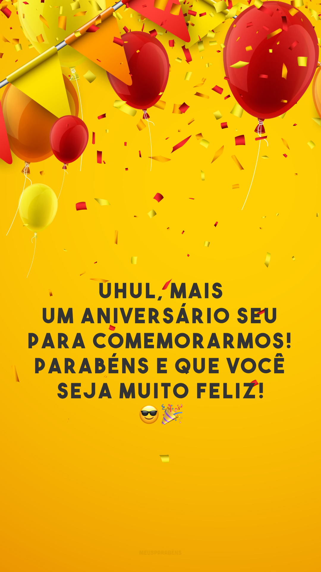 Uhul, mais um aniversário seu para comemorarmos! Parabéns e que você seja muito feliz! 😎🎉