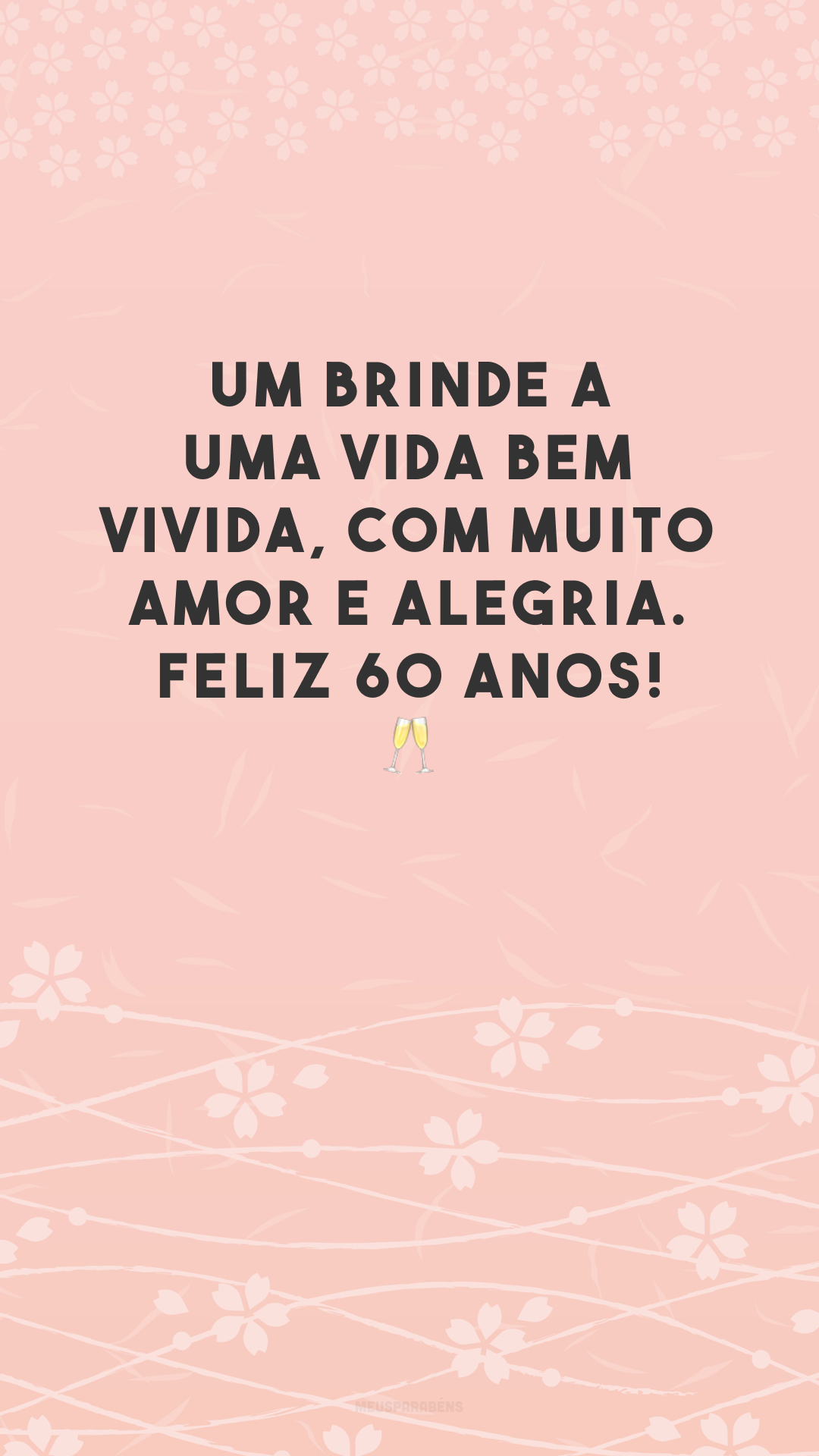 Um brinde a uma vida bem vivida, com muito amor e alegria. Feliz 60 anos! 🥂