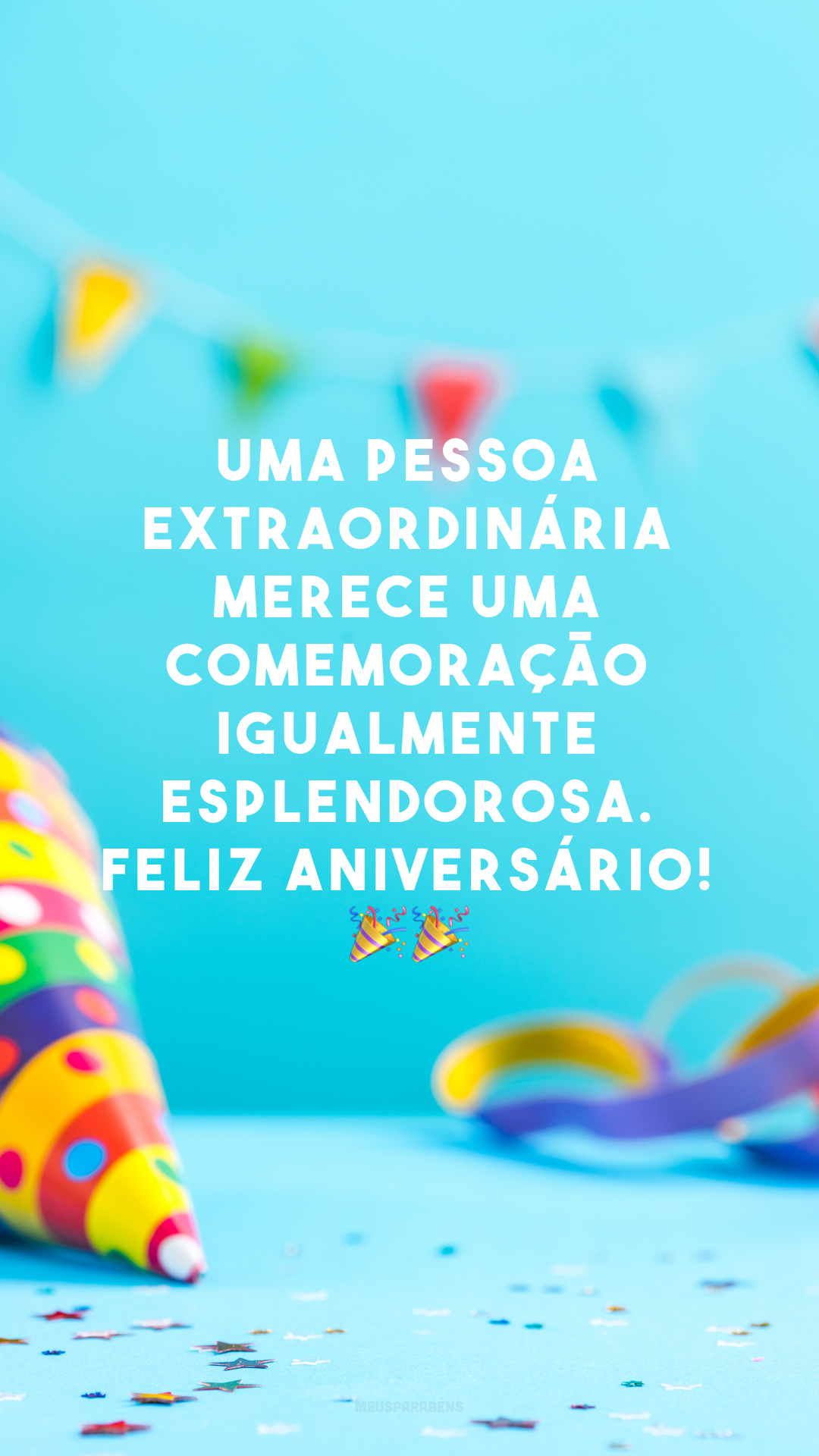 Uma pessoa extraordinária merece uma comemoração igualmente esplendorosa. Feliz aniversário! 🎉🎉