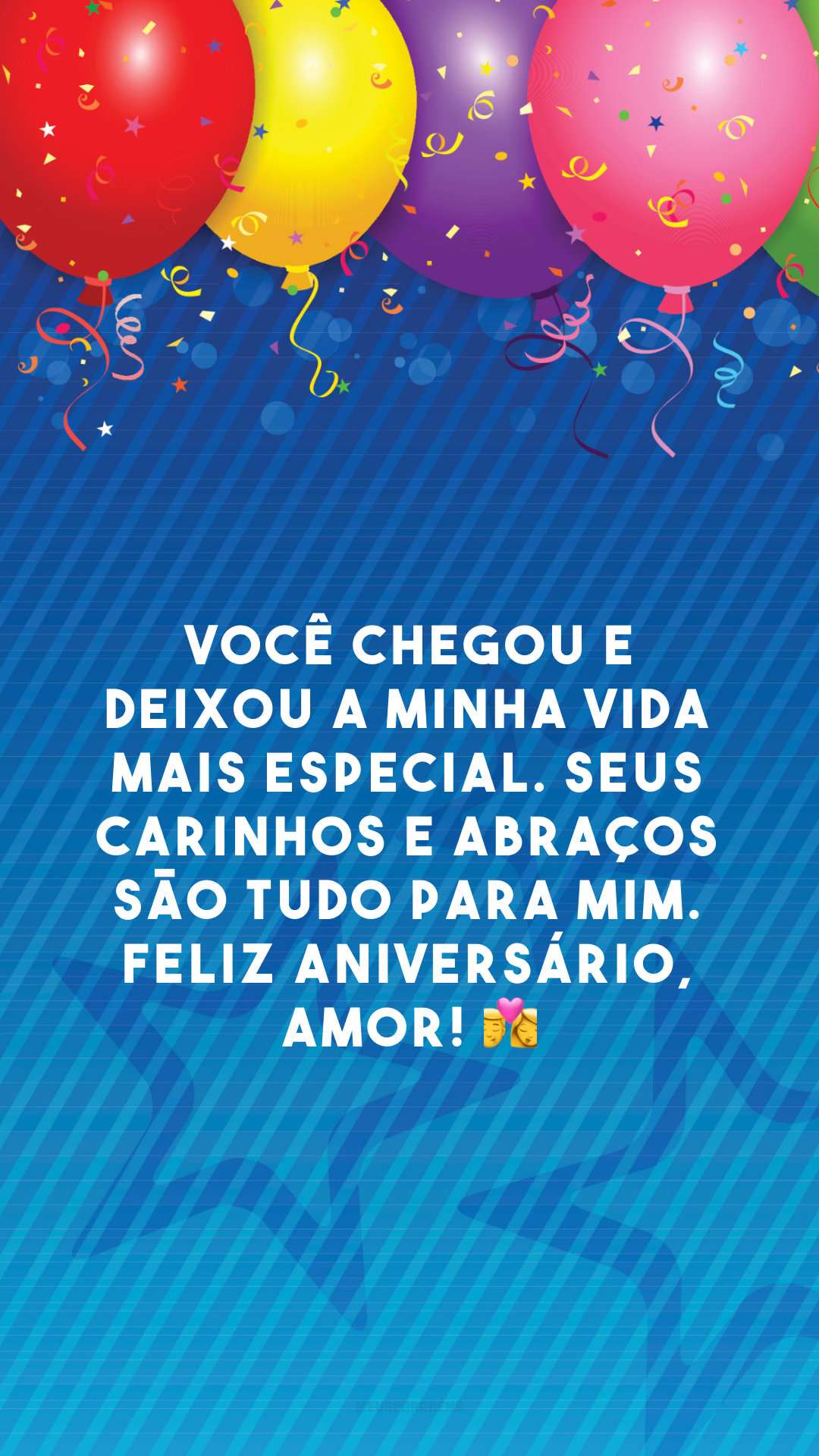 Você chegou e deixou a minha vida mais especial. Seus carinhos e abraços são tudo para mim. Feliz aniversário, amor! 💏