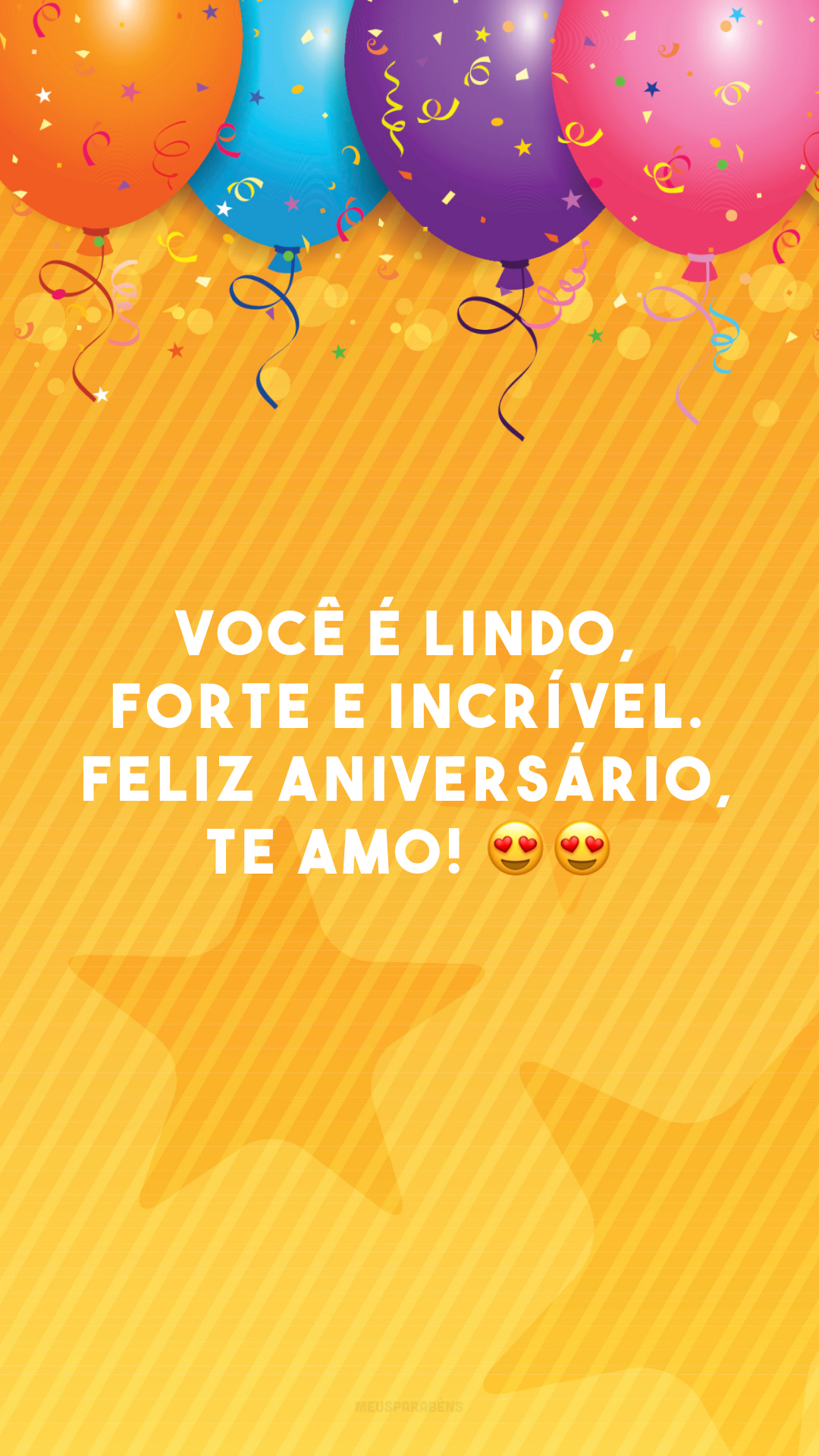 Você é lindo, forte e incrível. Feliz aniversário, te amo! 😍😍