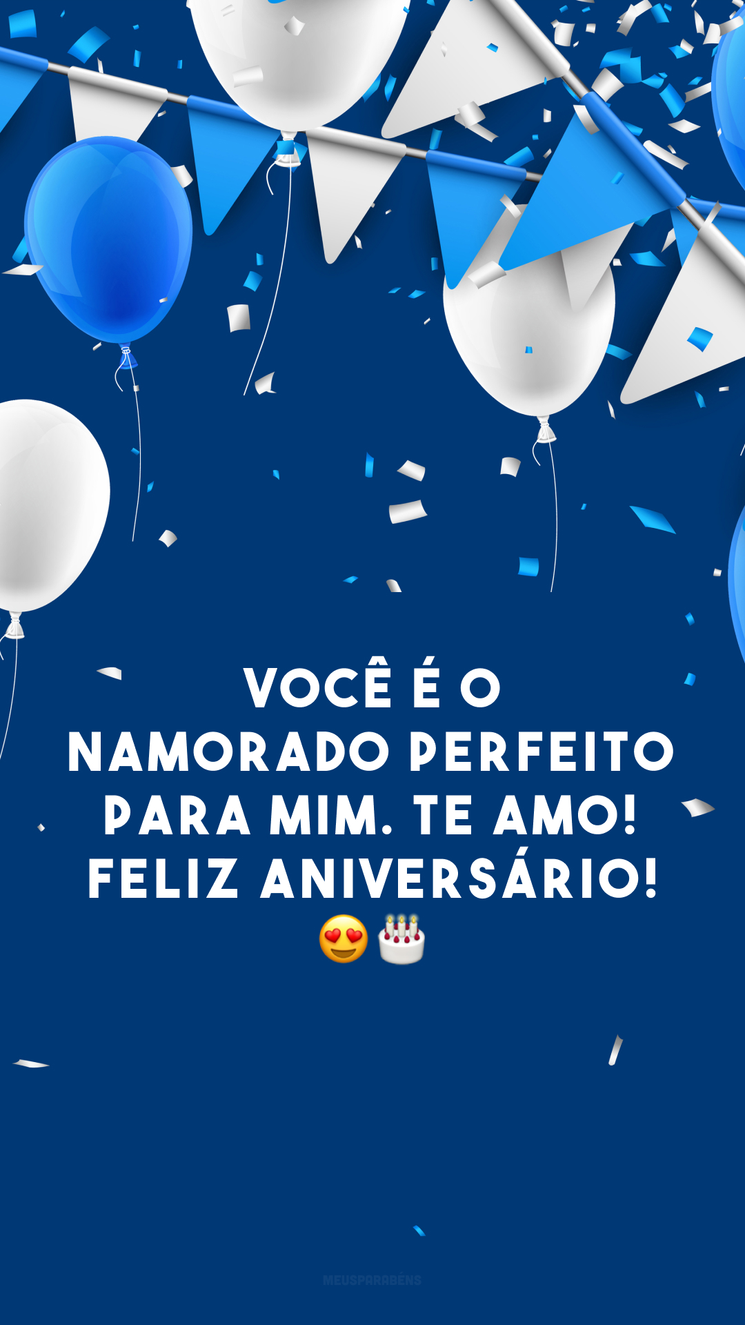 Você é o namorado perfeito para mim. Te amo! Feliz aniversário! 😍🎂