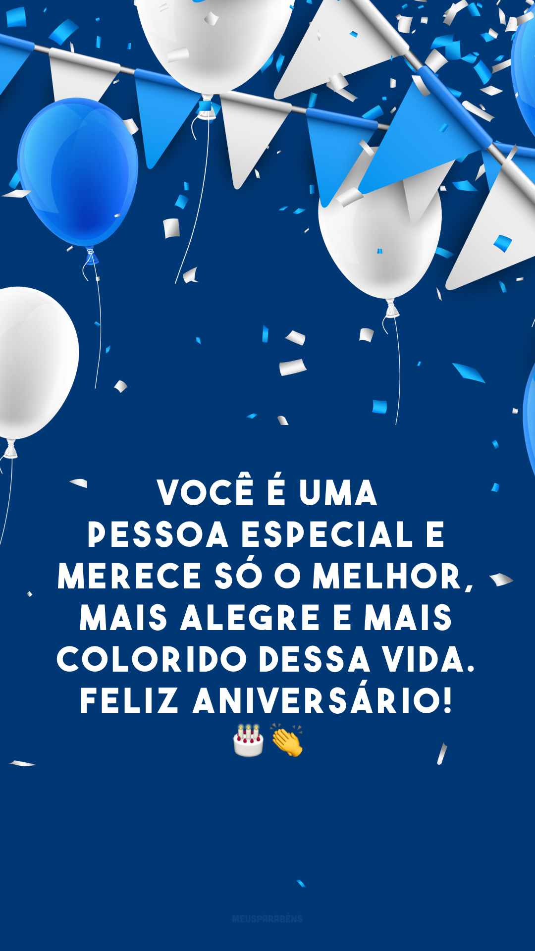 Você é uma pessoa especial e merece só o melhor, mais alegre e mais colorido dessa vida. Feliz aniversário! 🎂👏