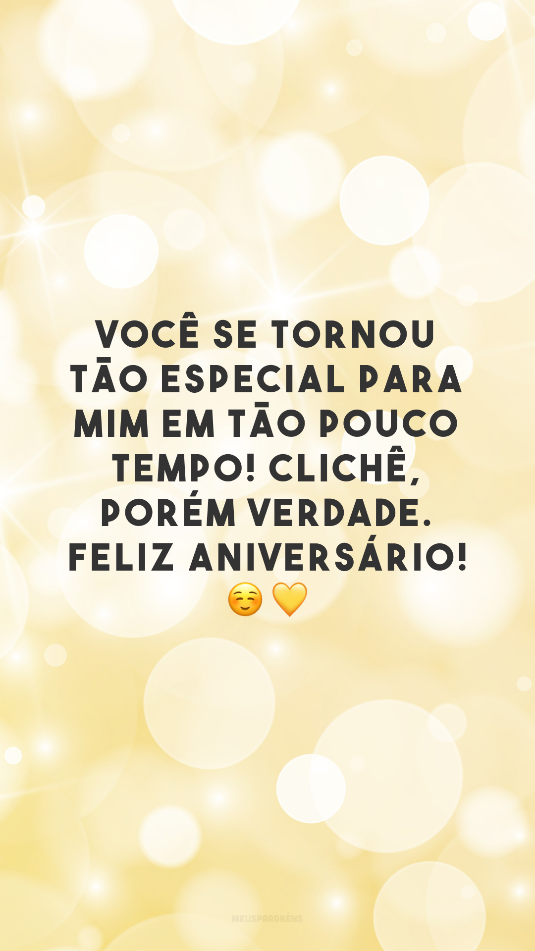 Você se tornou tão especial para mim em tão pouco tempo! Clichê, porém verdade. Feliz aniversário! ☺️💛