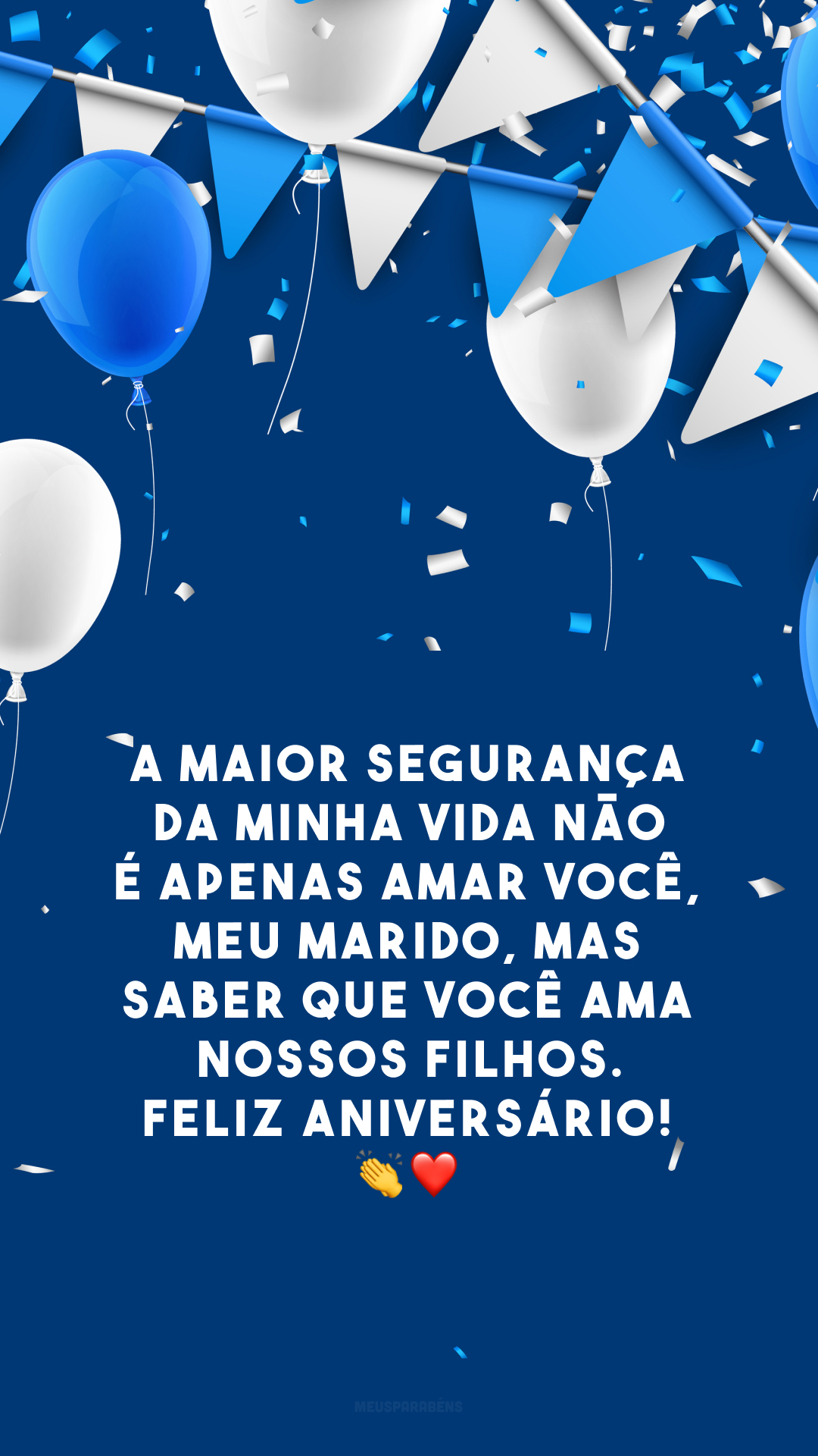 A maior segurança da minha vida não é apenas amar você, meu marido, mas saber que você ama nossos filhos. Feliz aniversário! 👏❤️