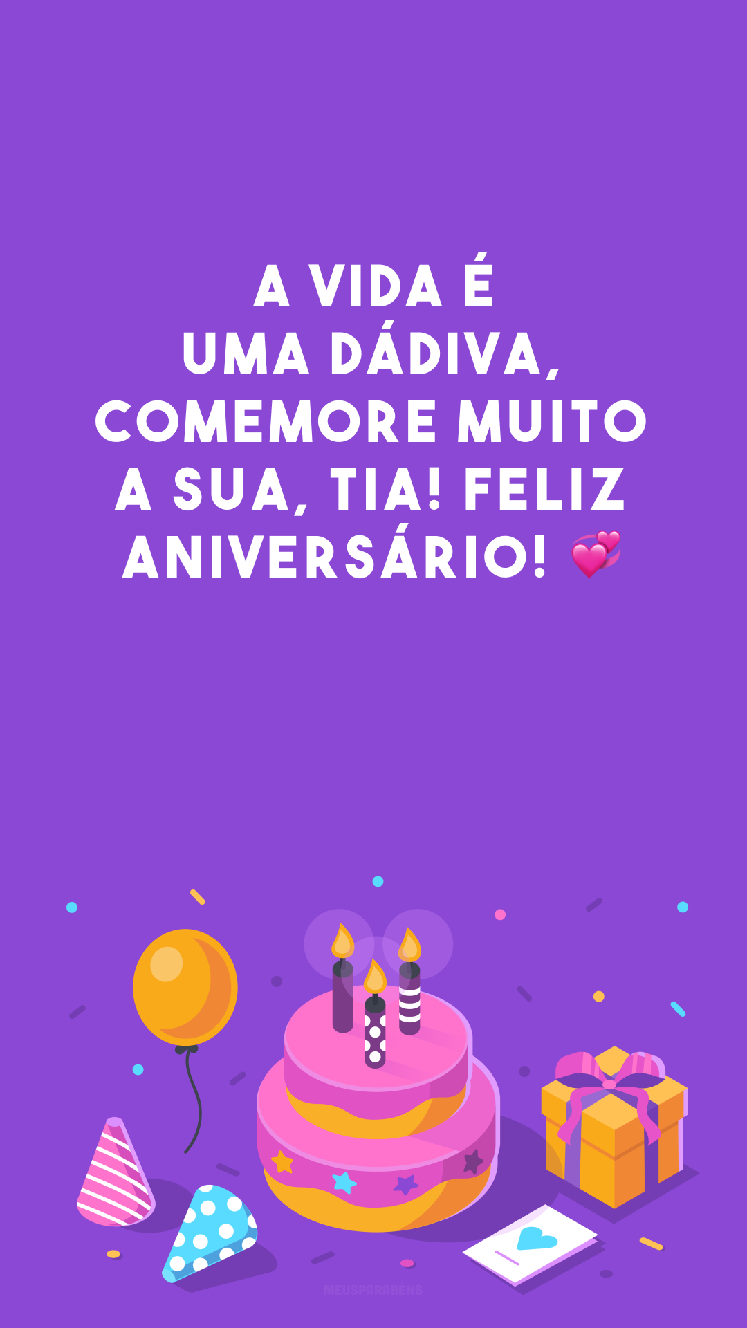 A vida é uma dádiva, comemore muito a sua, tia! Feliz aniversário! 💞