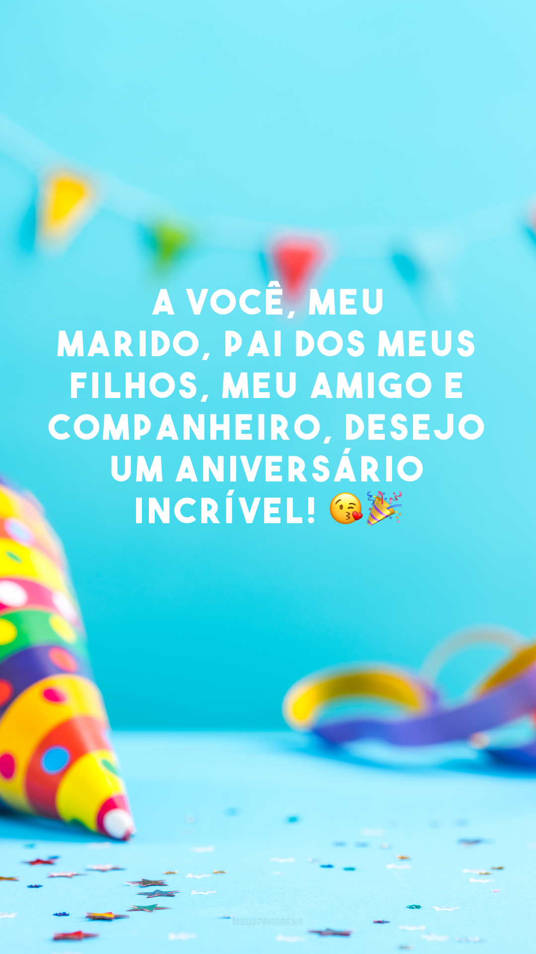 A você, meu marido, pai dos meus filhos, meu amigo e companheiro, desejo um aniversário incrível! 😘🎉