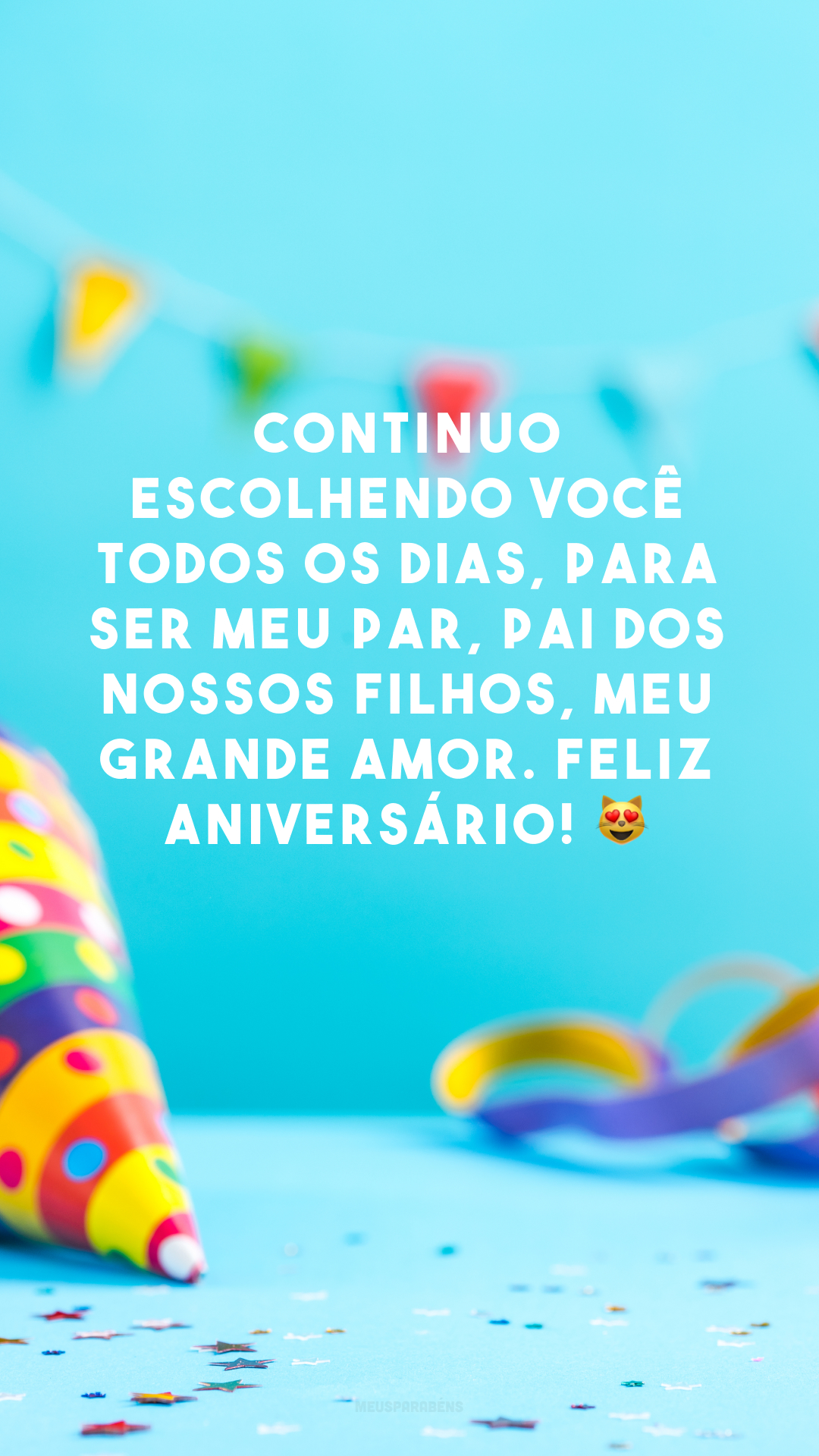 Continuo escolhendo você todos os dias, para ser meu par, pai dos nossos filhos, meu grande amor. Feliz aniversário! 😻