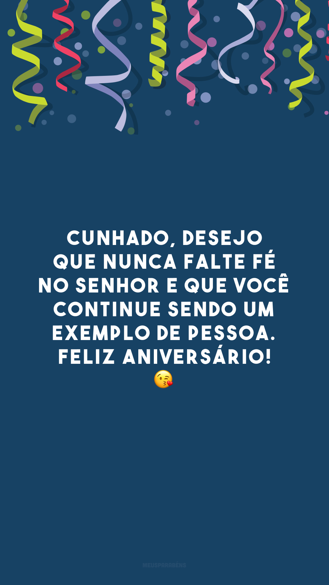 Cunhado, desejo que nunca falte fé no Senhor e que você continue sendo um exemplo de pessoa. Feliz aniversário! 😘