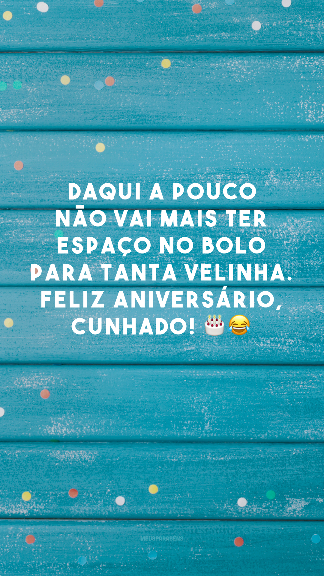 Daqui a pouco não vai mais ter espaço no bolo para tanta velinha. Feliz aniversário, cunhado! 🎂😂