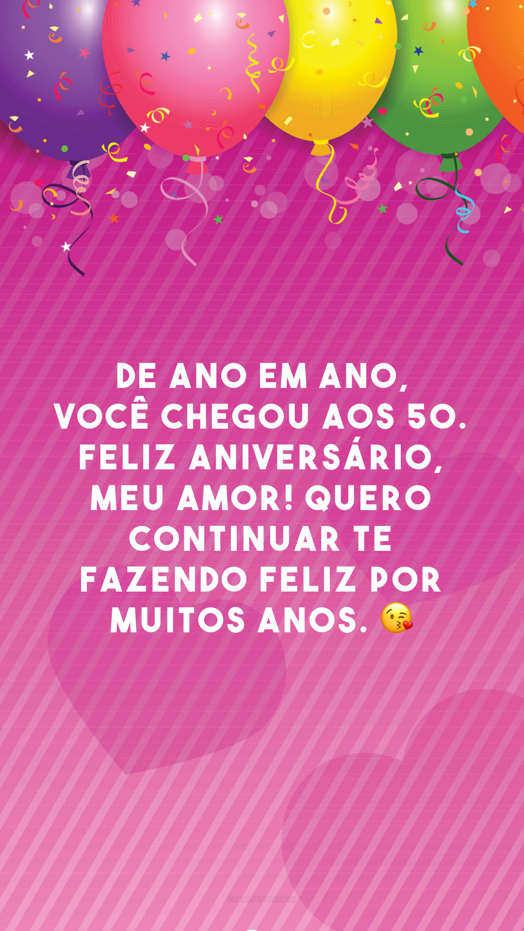 De ano em ano, você chegou aos 50. Feliz aniversário, meu amor! Quero continuar te fazendo feliz por muitos anos. 😘