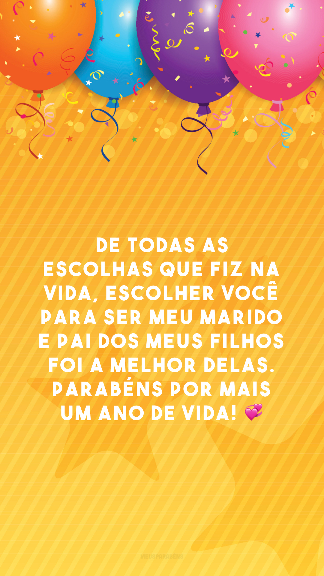 De todas as escolhas que fiz na vida, escolher você para ser meu marido e pai dos meus filhos foi a melhor delas. Parabéns por mais um ano de vida! 💞