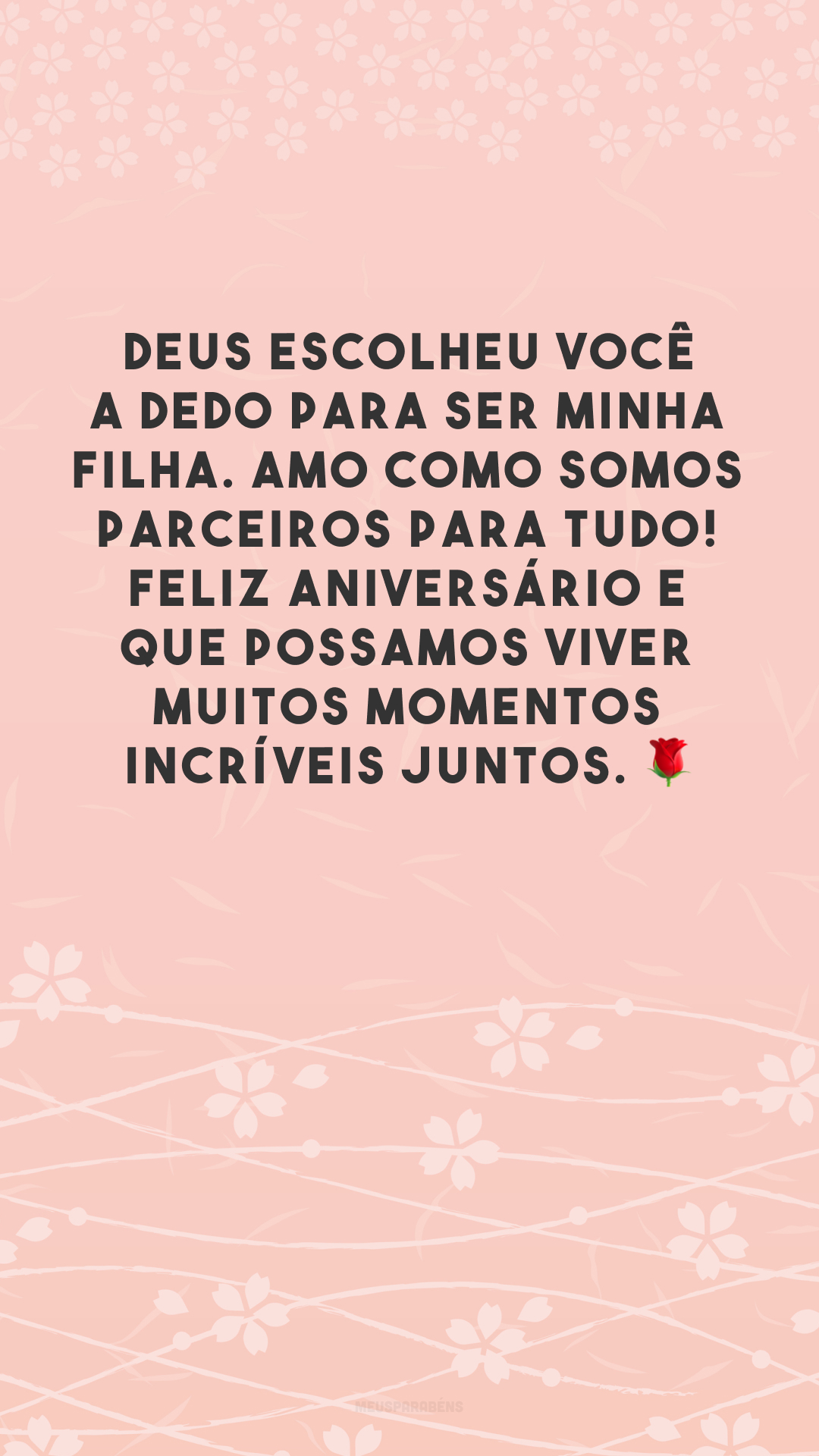 Deus escolheu você a dedo para ser minha filha. Amo como somos parceiros para tudo! Feliz aniversário e que possamos viver muitos momentos incríveis juntos. 🌹