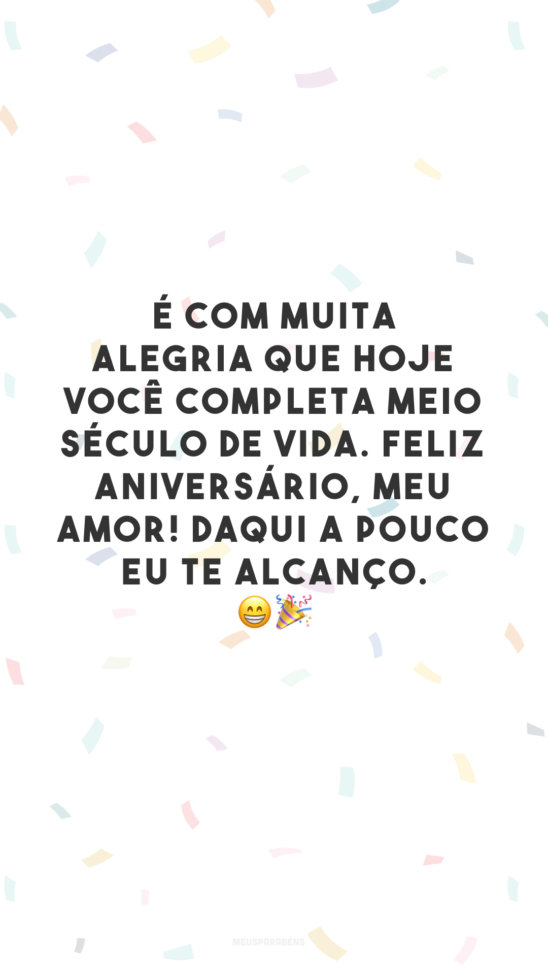 É com muita alegria que hoje você completa meio século de vida. Feliz aniversário, meu amor! Daqui a pouco eu te alcanço. 😁🎉