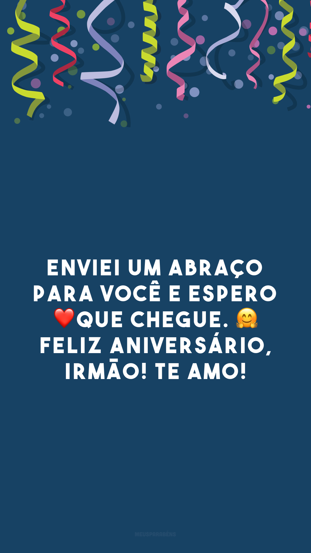 Enviei um abraço para você e espero ❤️ que chegue. 🤗 Feliz aniversário, irmão! Te amo!