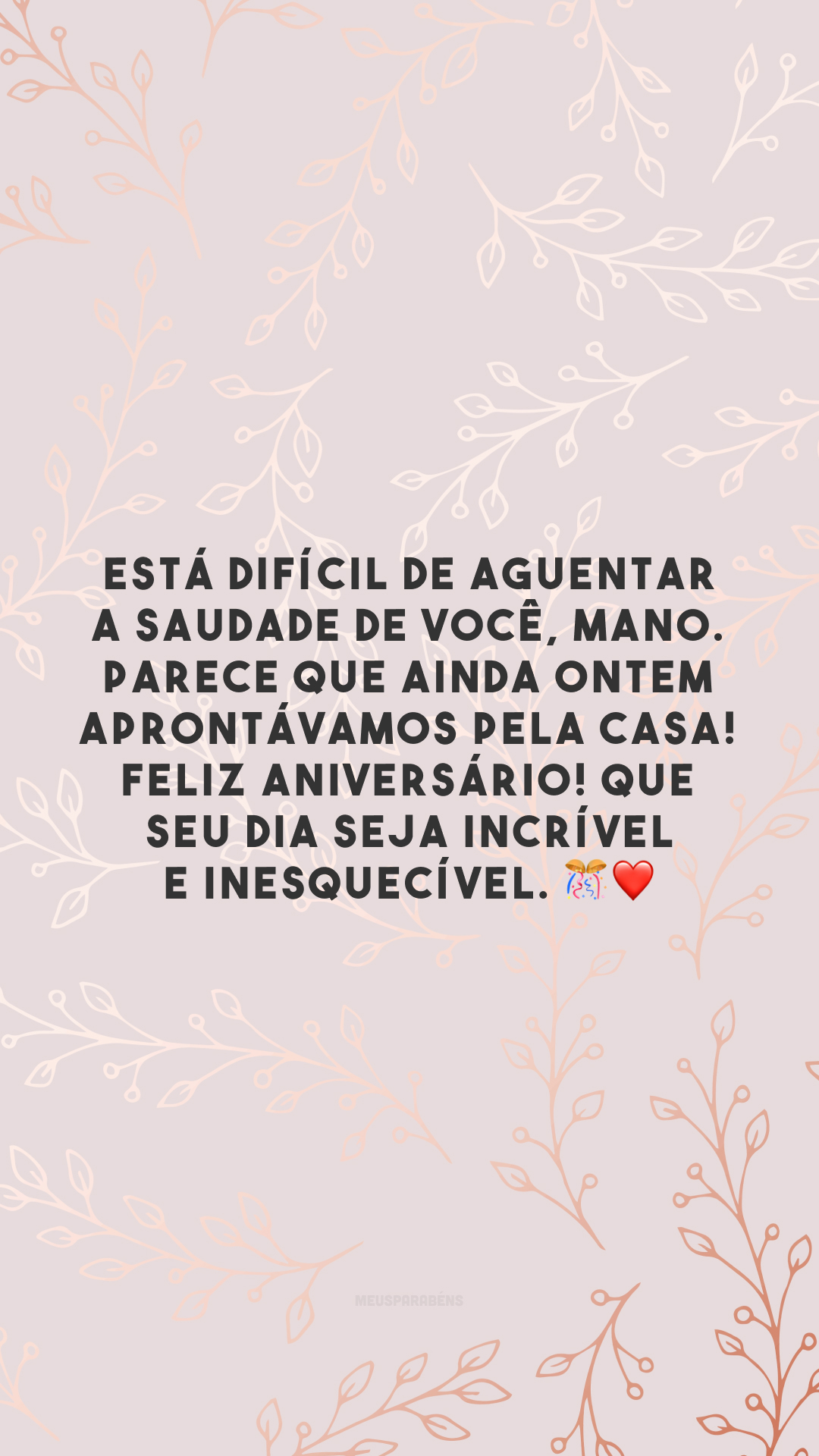 Está difícil de aguentar a saudade de você, mano. Parece que ainda ontem aprontávamos pela casa! Feliz aniversário! Que seu dia seja incrível e inesquecível. 🎊❤️