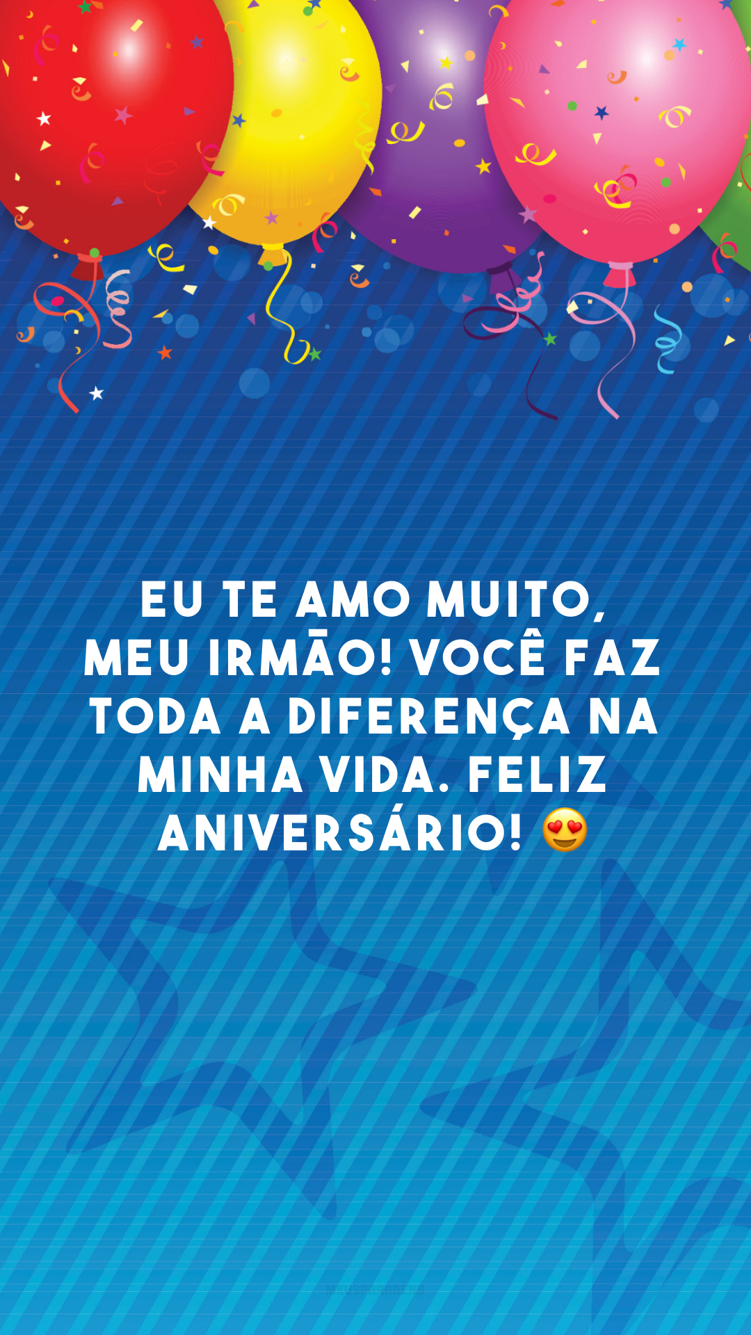 Eu te amo muito, meu irmão! Você faz toda a diferença na minha vida. Feliz aniversário! 😍