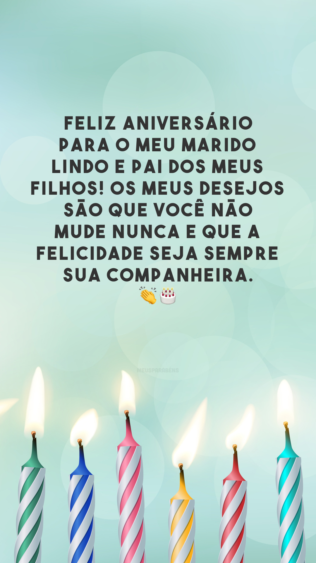 Feliz aniversário para o meu marido lindo e pai dos meus filhos! Os meus desejos são que você não mude nunca e que a felicidade seja sempre sua companheira. 👏🎂