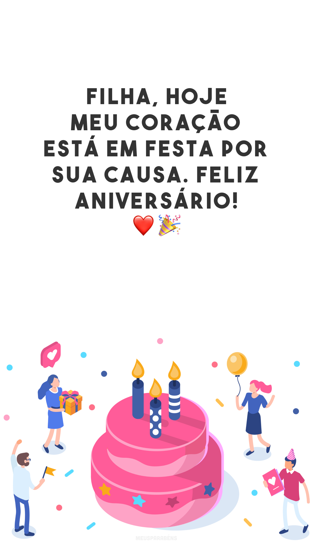 Filha, hoje meu coração está em festa por sua causa. Feliz aniversário! ❤️🎉