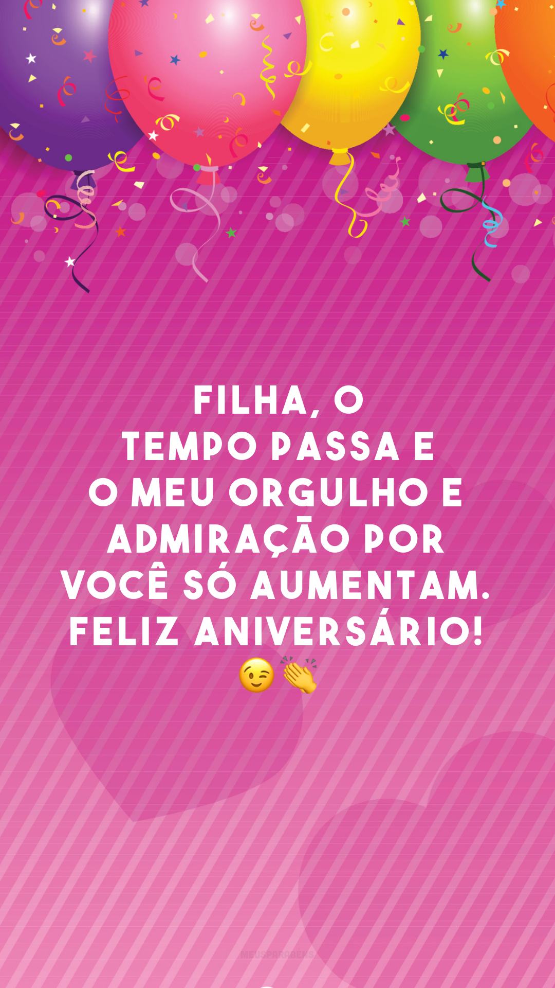 Filha, o tempo passa e o meu orgulho e admiração por você só aumentam. Feliz aniversário! 😉👏