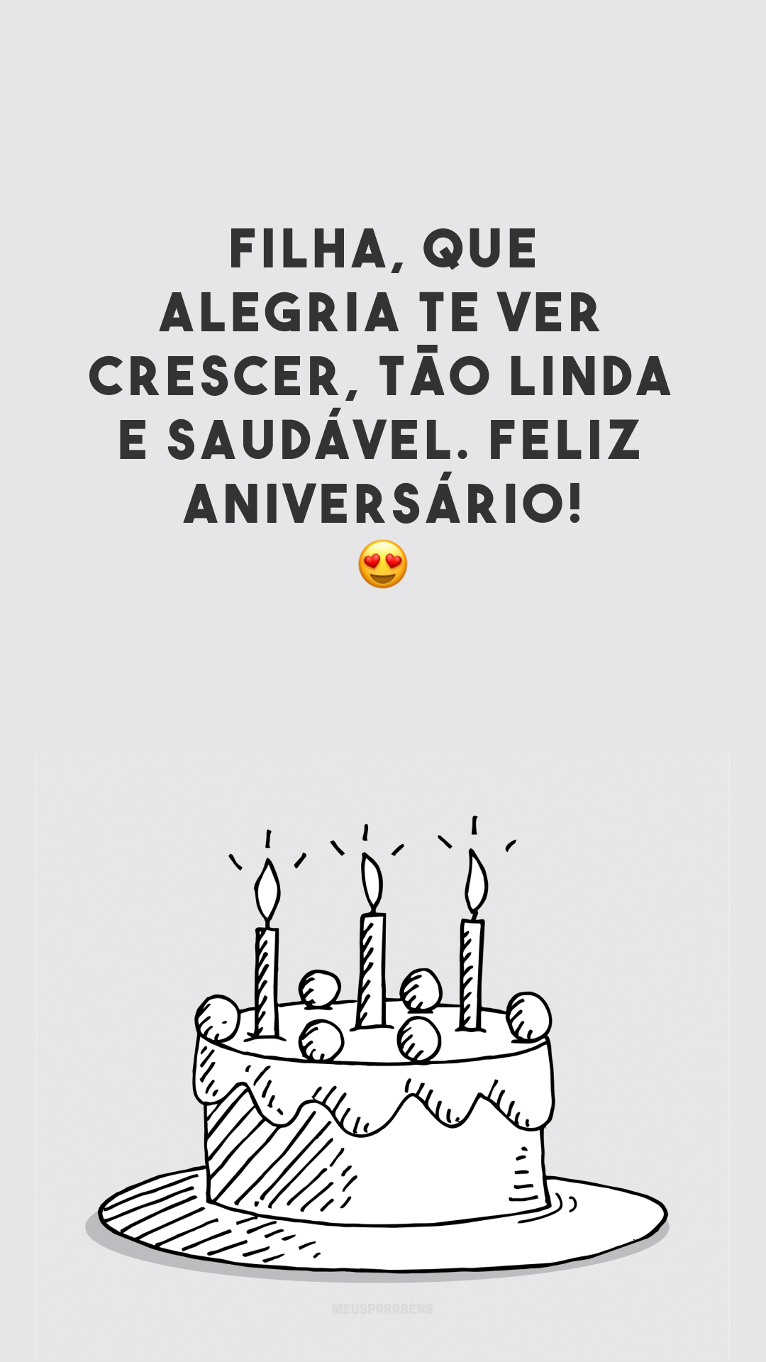 Filha, que alegria te ver crescer, tão linda e saudável. Feliz aniversário! 😍