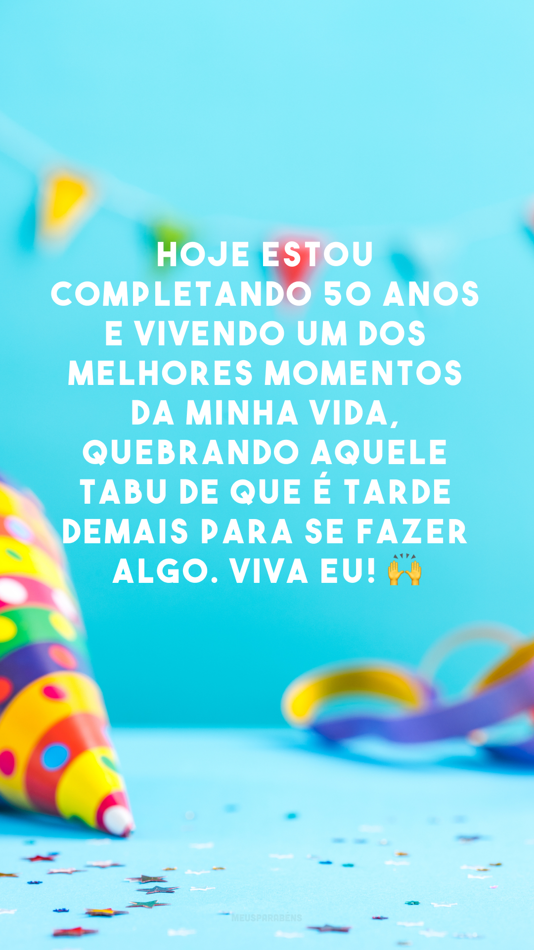 Hoje estou completando 50 anos e vivendo um dos melhores momentos da minha vida, quebrando aquele tabu de que é tarde demais para se fazer algo. Viva eu! 🙌