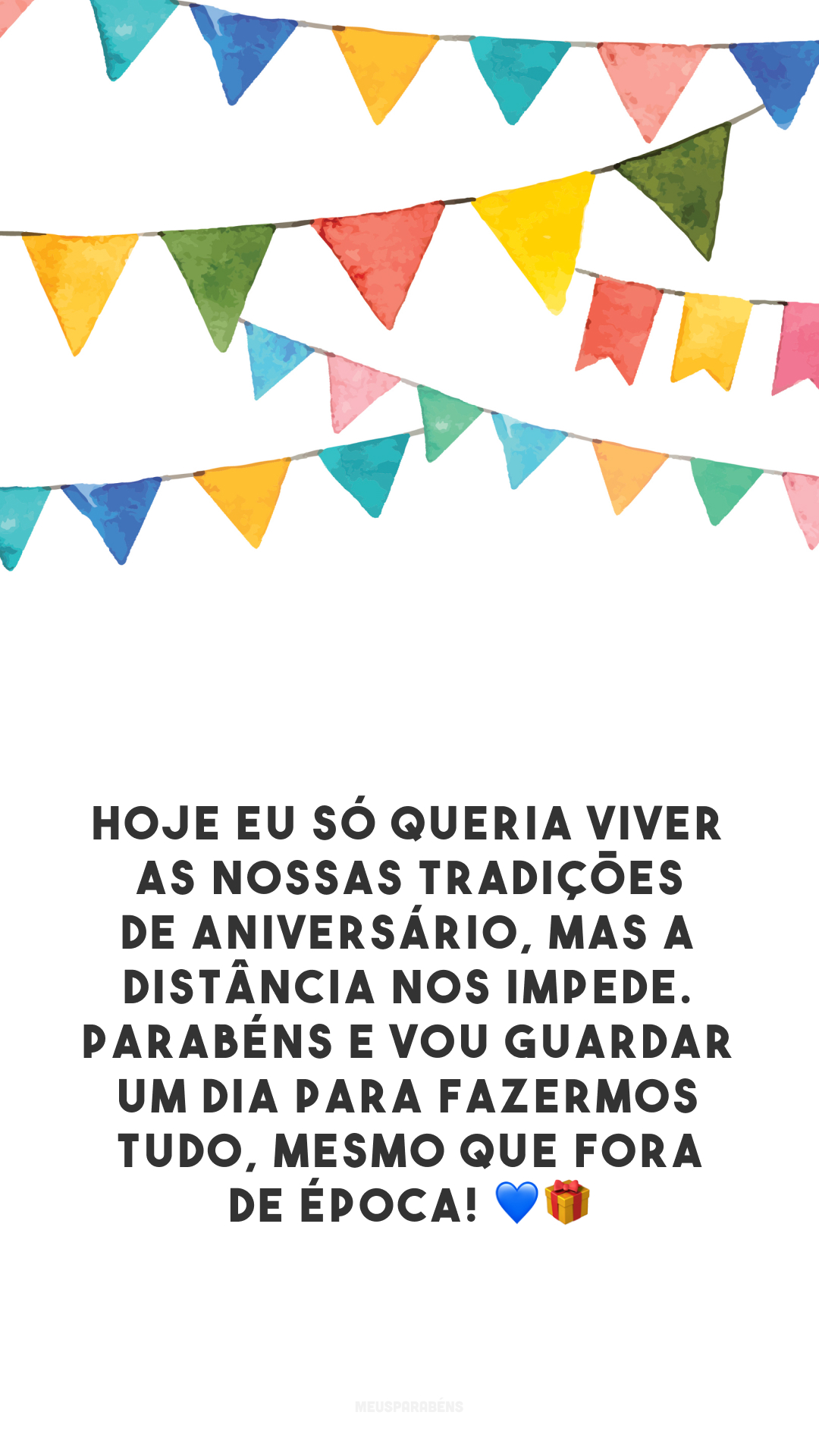 Hoje eu só queria viver as nossas tradições de aniversário, mas a distância nos impede. Parabéns e vou guardar um dia para fazermos tudo, mesmo que fora de época! 💙🎁